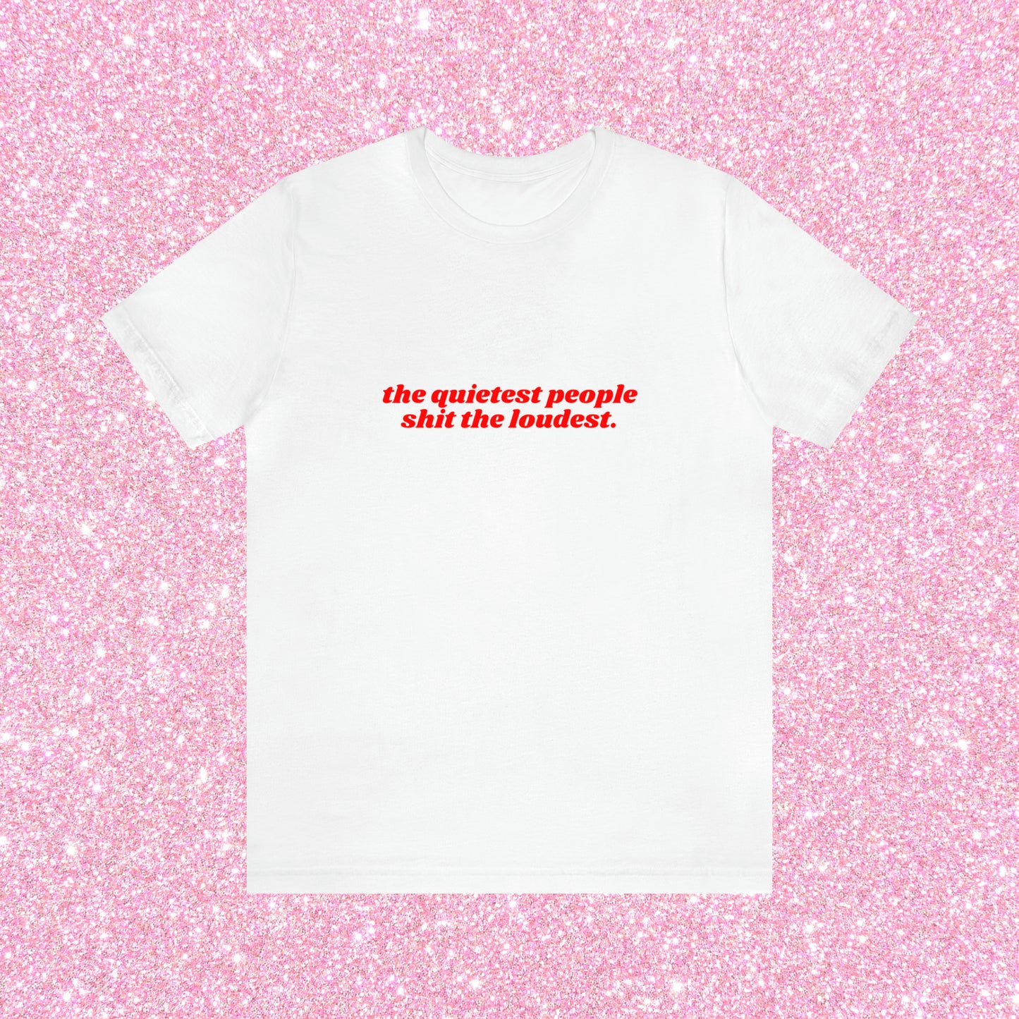 The Quietest People Shit The Loudest - Unisex T-Shirt