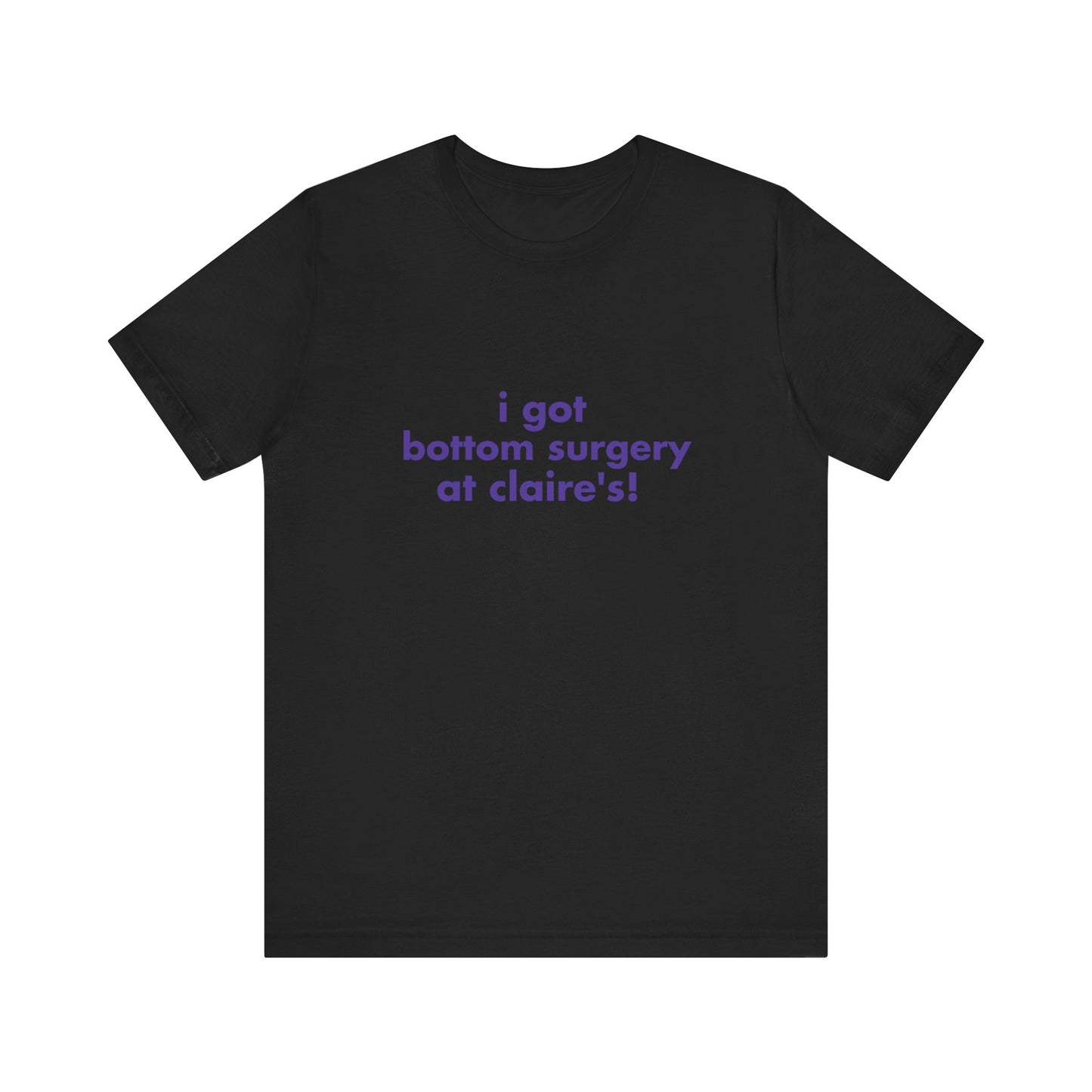 I Got Bottom Surgery At Claire's Soft Unisex T-Shirt