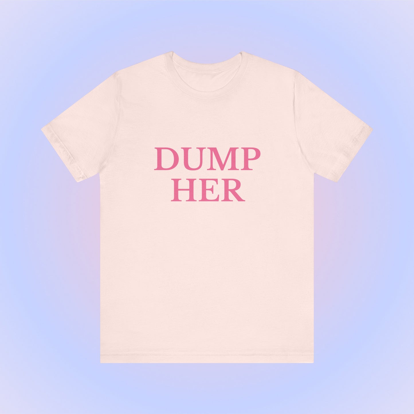 Dump Her, Soft Unisex T-Shirt