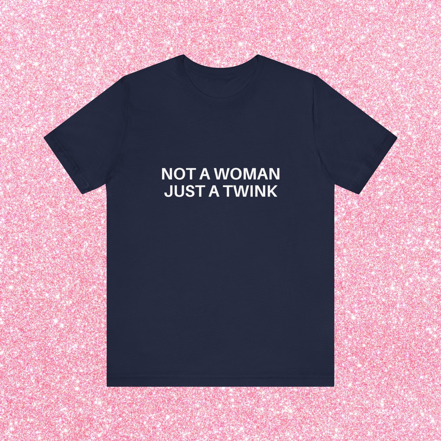 Not A Woman Just A Twink Soft Unisex T-Shirt