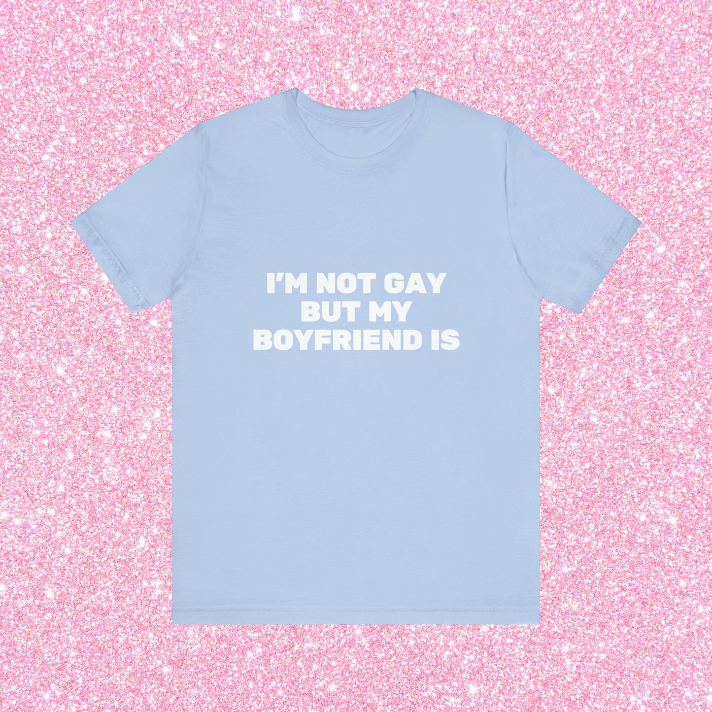 I'm Not Gay But My Boyfriend Is, Soft Unisex T-Shirt