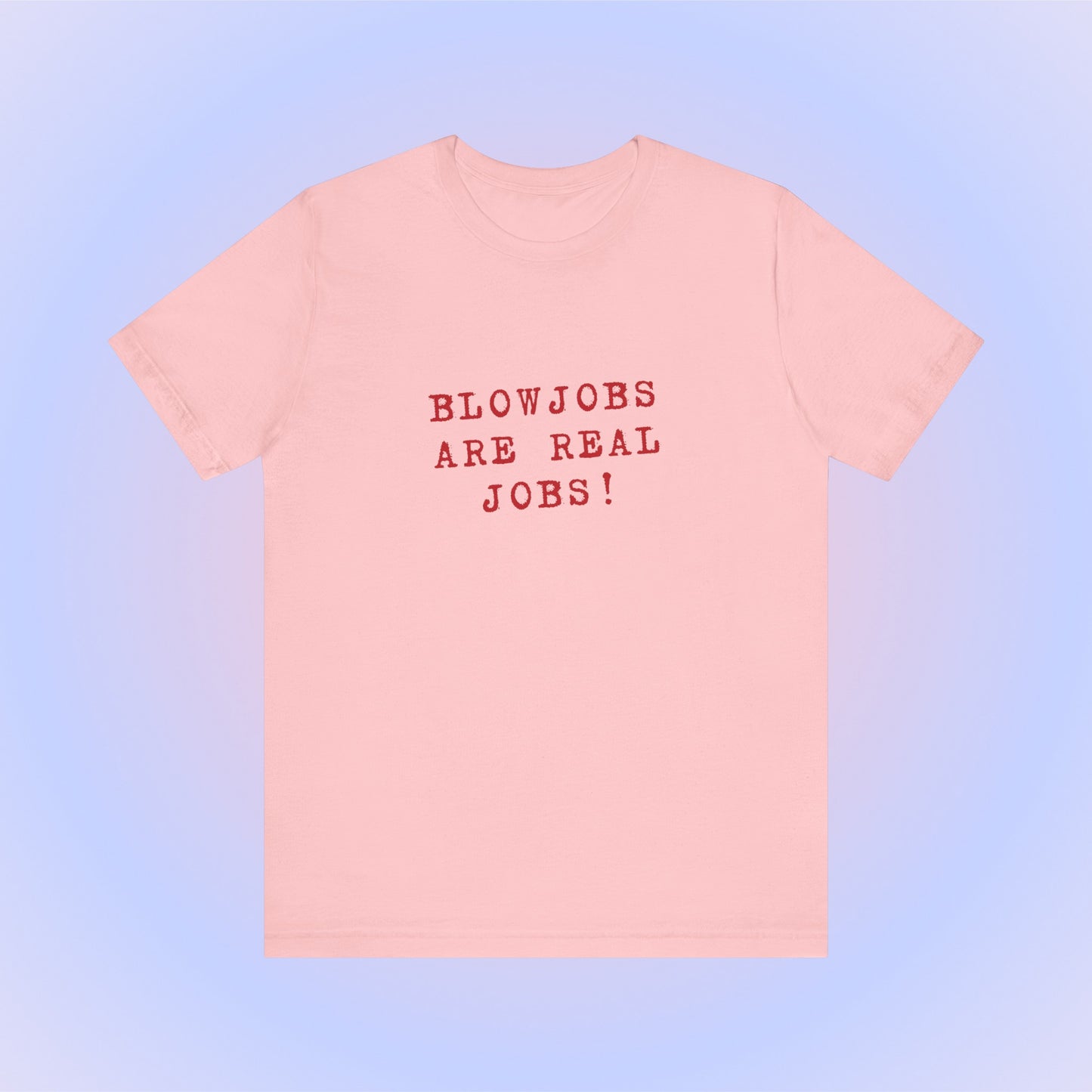 Blowjobs Are Real Job, Soft Unisex T-Shirt