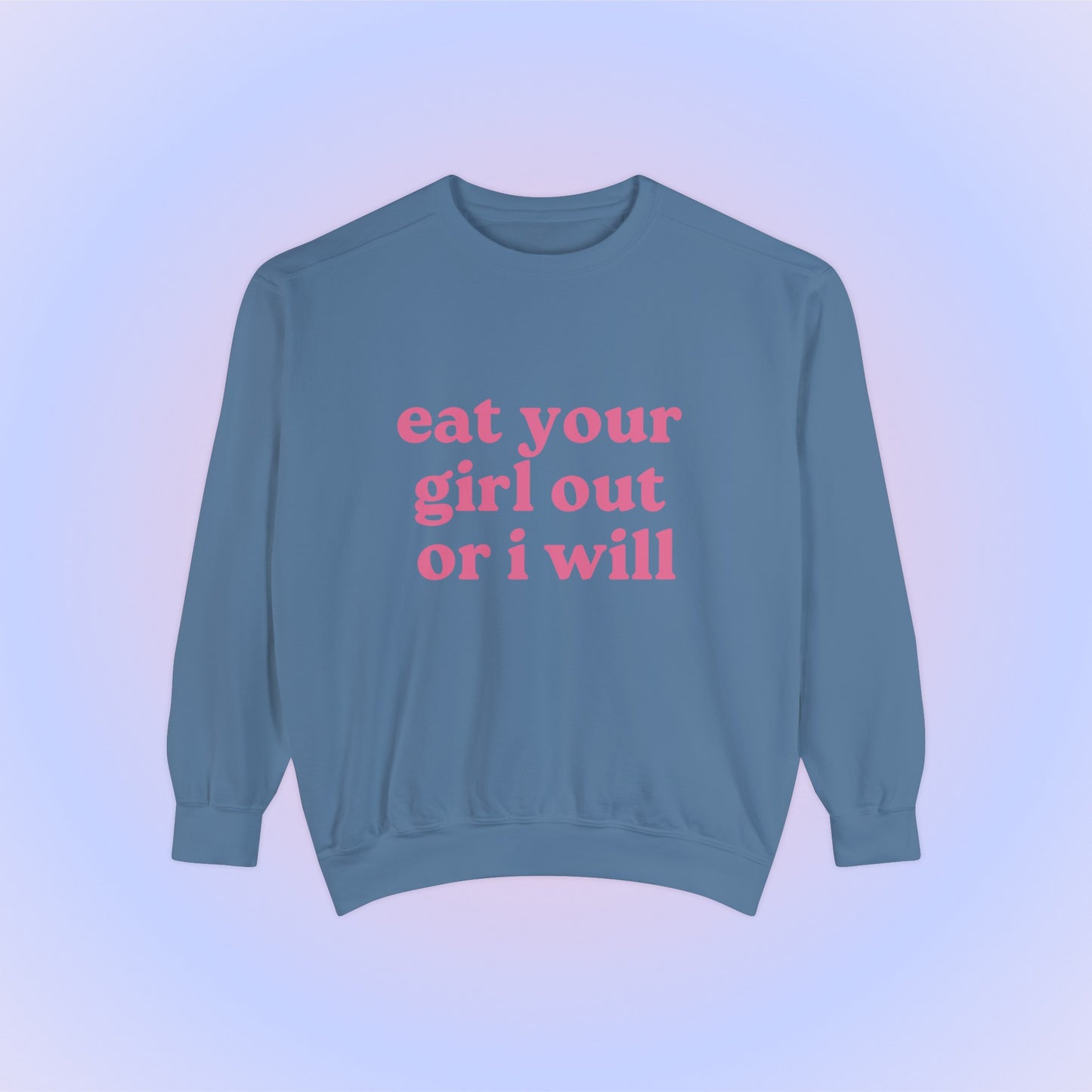 Eat Your Girl Out Or I Will Crewneck Sweatshirt