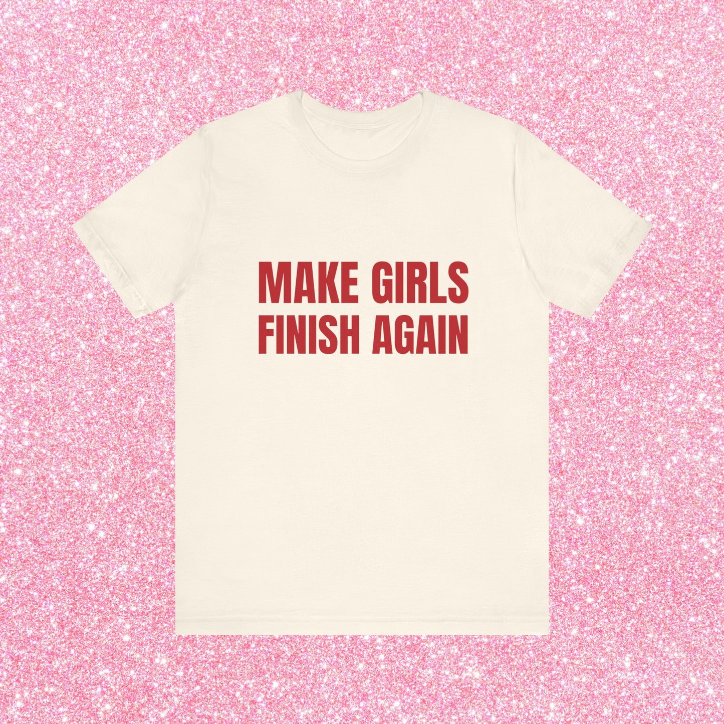 Make Girls Finish Again Soft Unisex T-Shirt