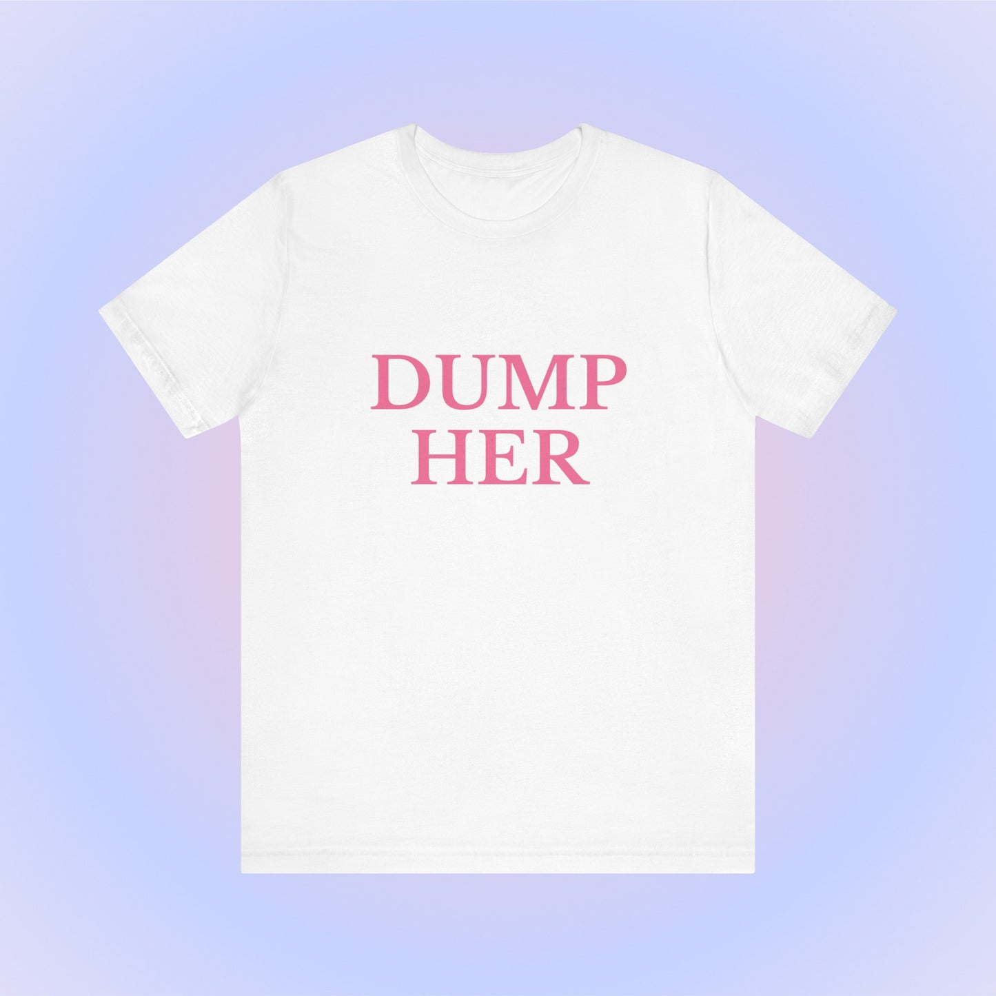 Dump Her, Soft Unisex T-Shirt