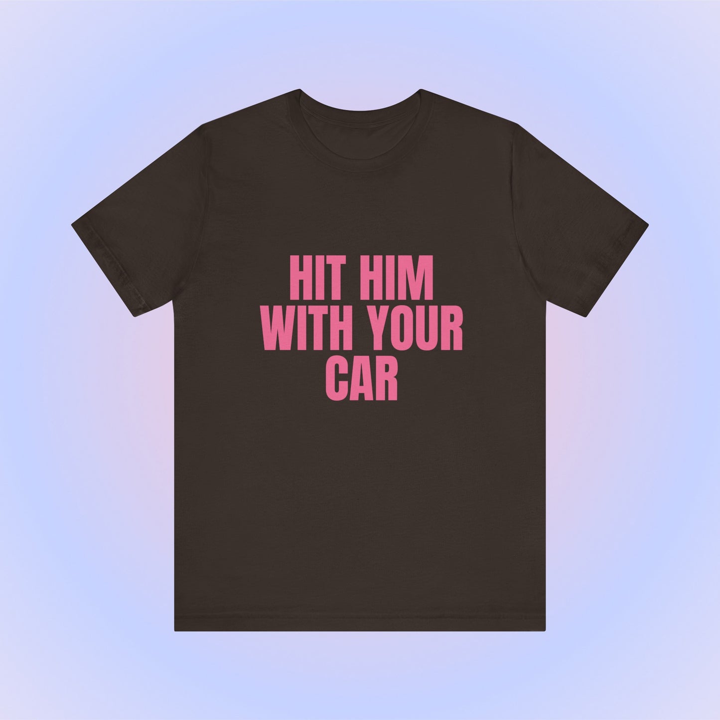 Hit Him With Your Car, Soft Unisex T-Shirt