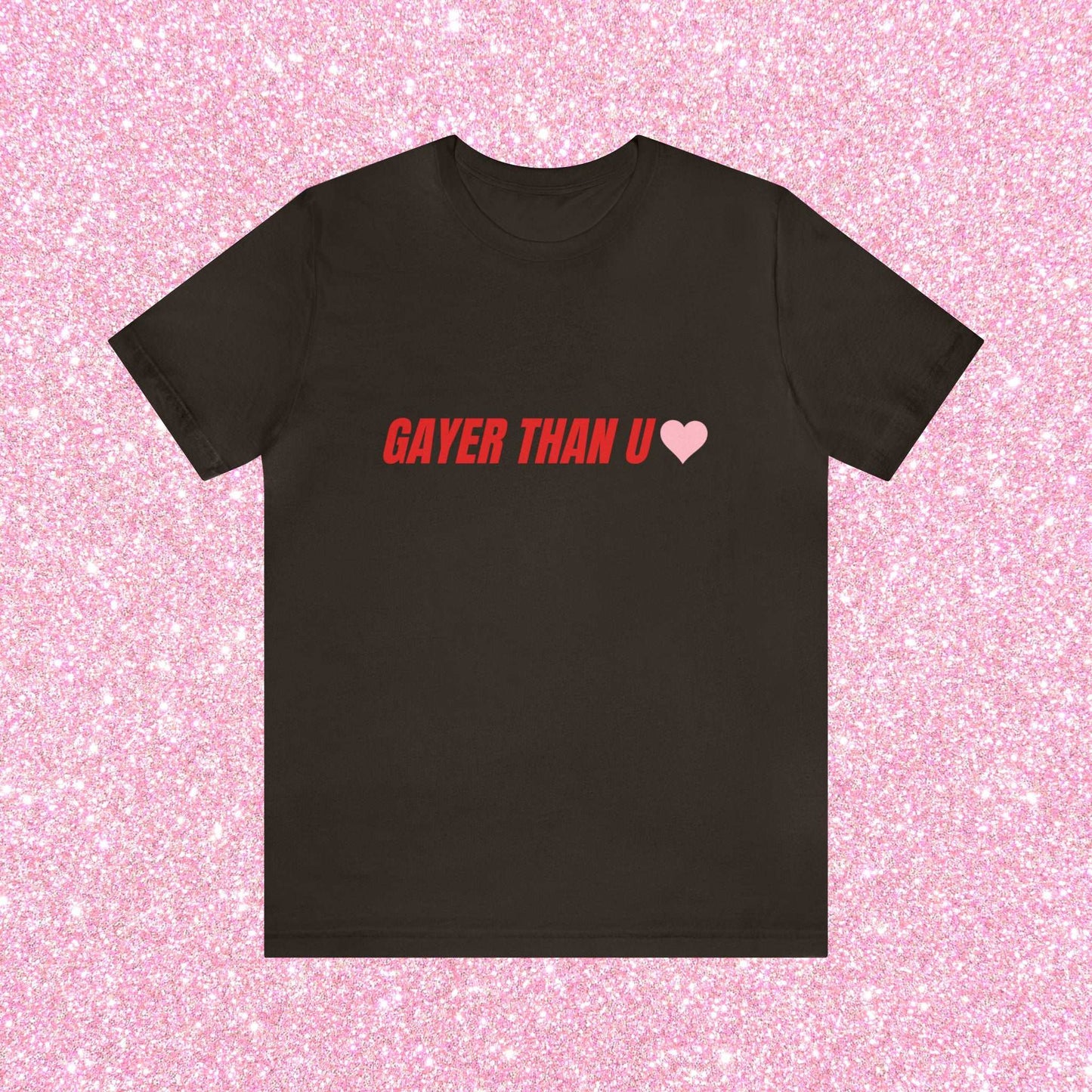 Gayer Than You - Unisex T-Shirt