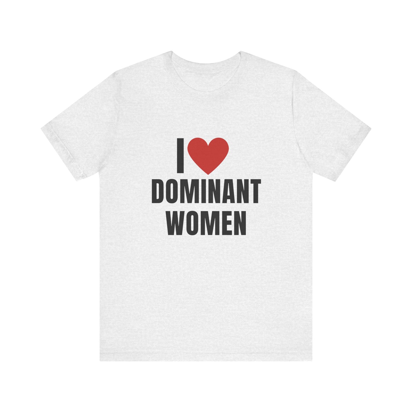 I Love Dominant Women, Soft Unisex T-Shirt