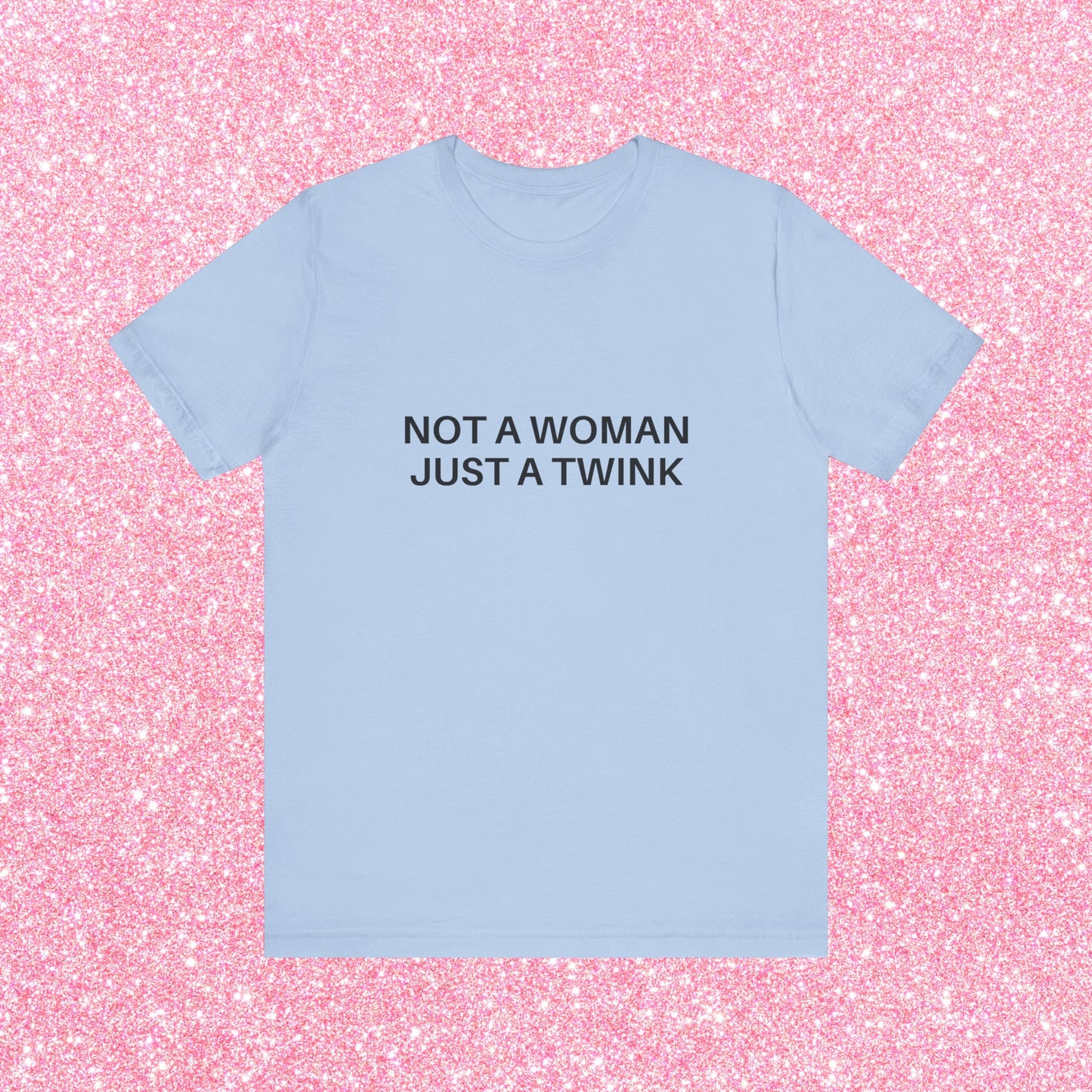 Not A Woman Just A Twink Soft Unisex T-Shirt
