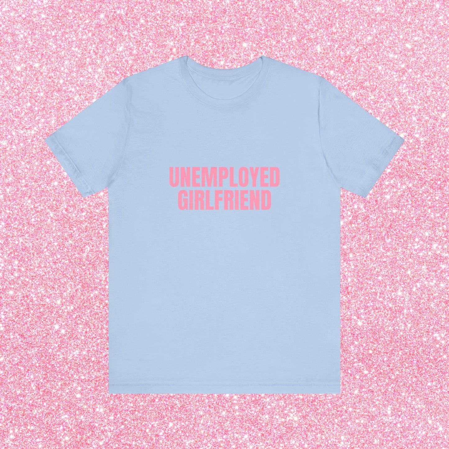 Unemployed Girlfriend Soft Unisex T-Shirt