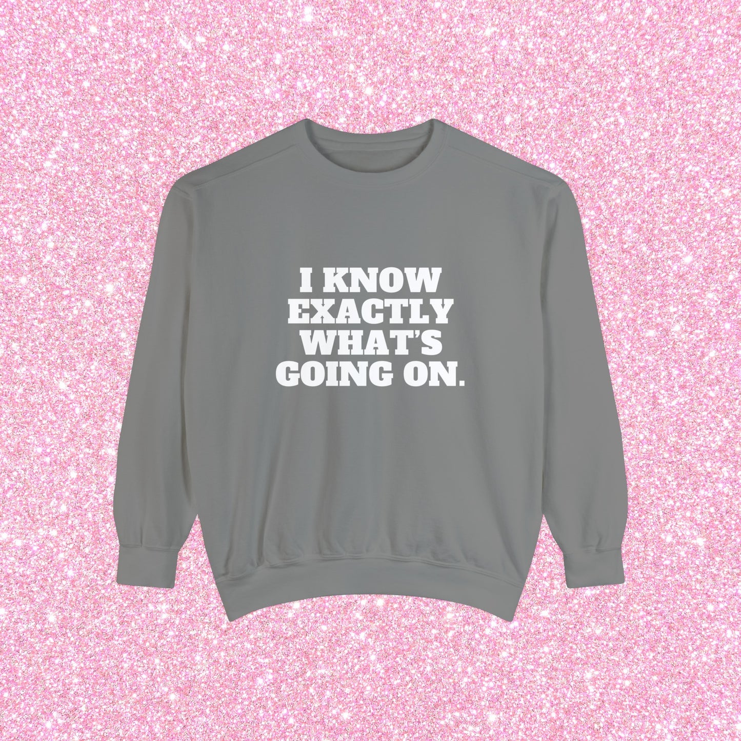I Know Exactly What's Going On Crewneck Sweatshirt