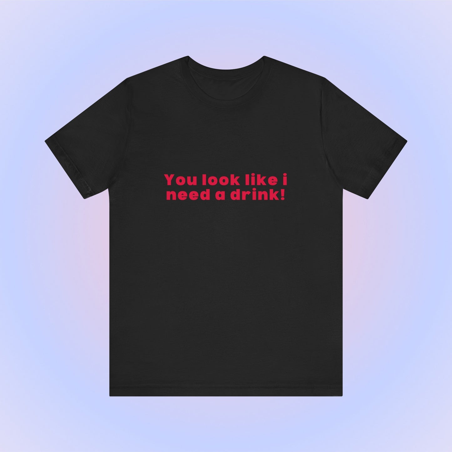 You Look Like I Need A Drink, Soft Unisex T-Shirt