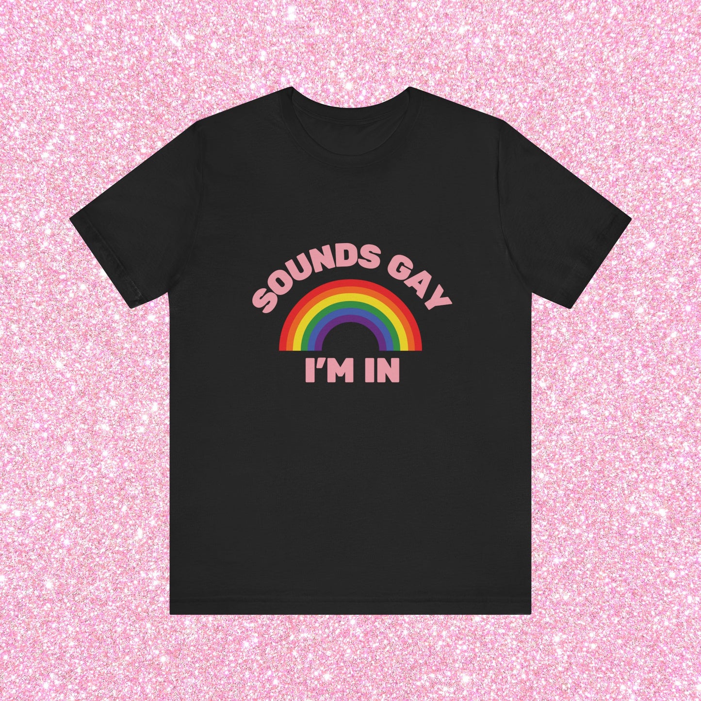 Sounds Gay I'm In, Soft Unisex T-Shirt