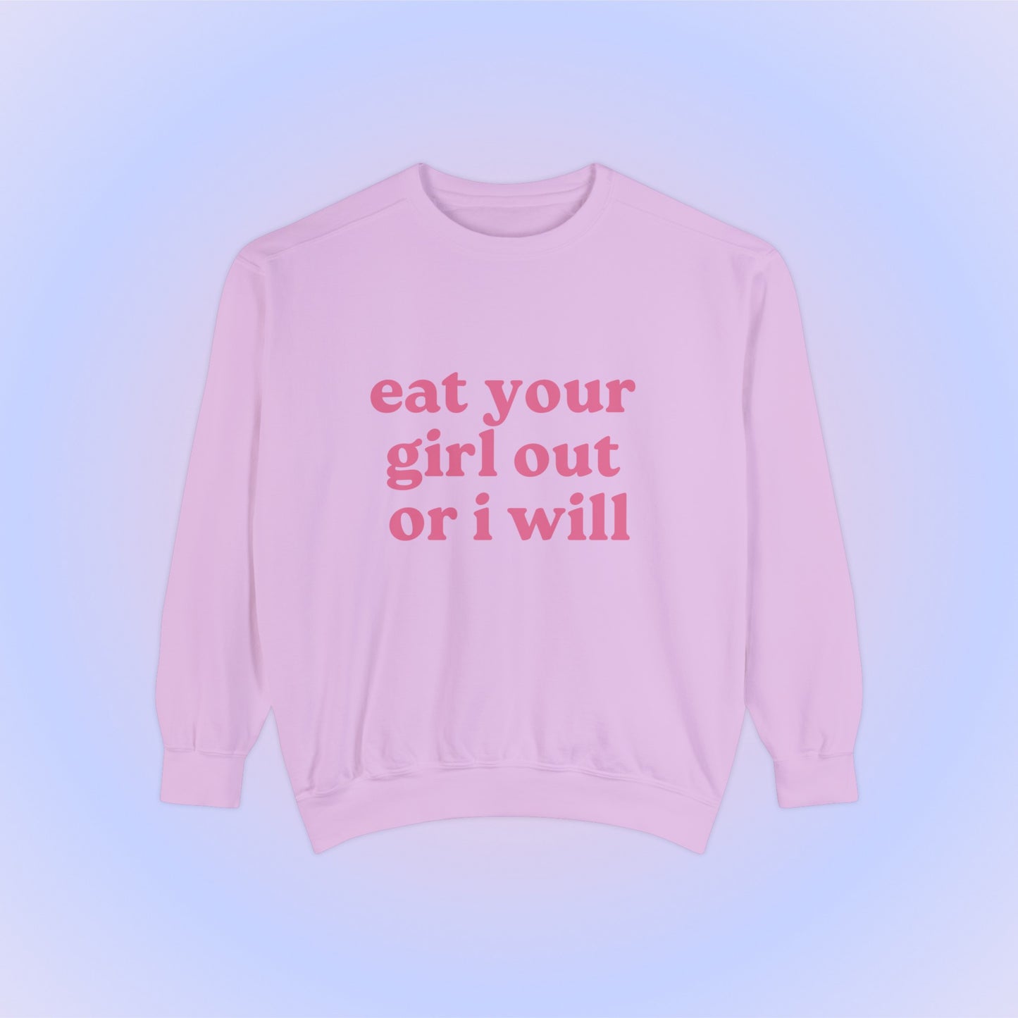 Eat Your Girl Out Or I Will Crewneck Sweatshirt
