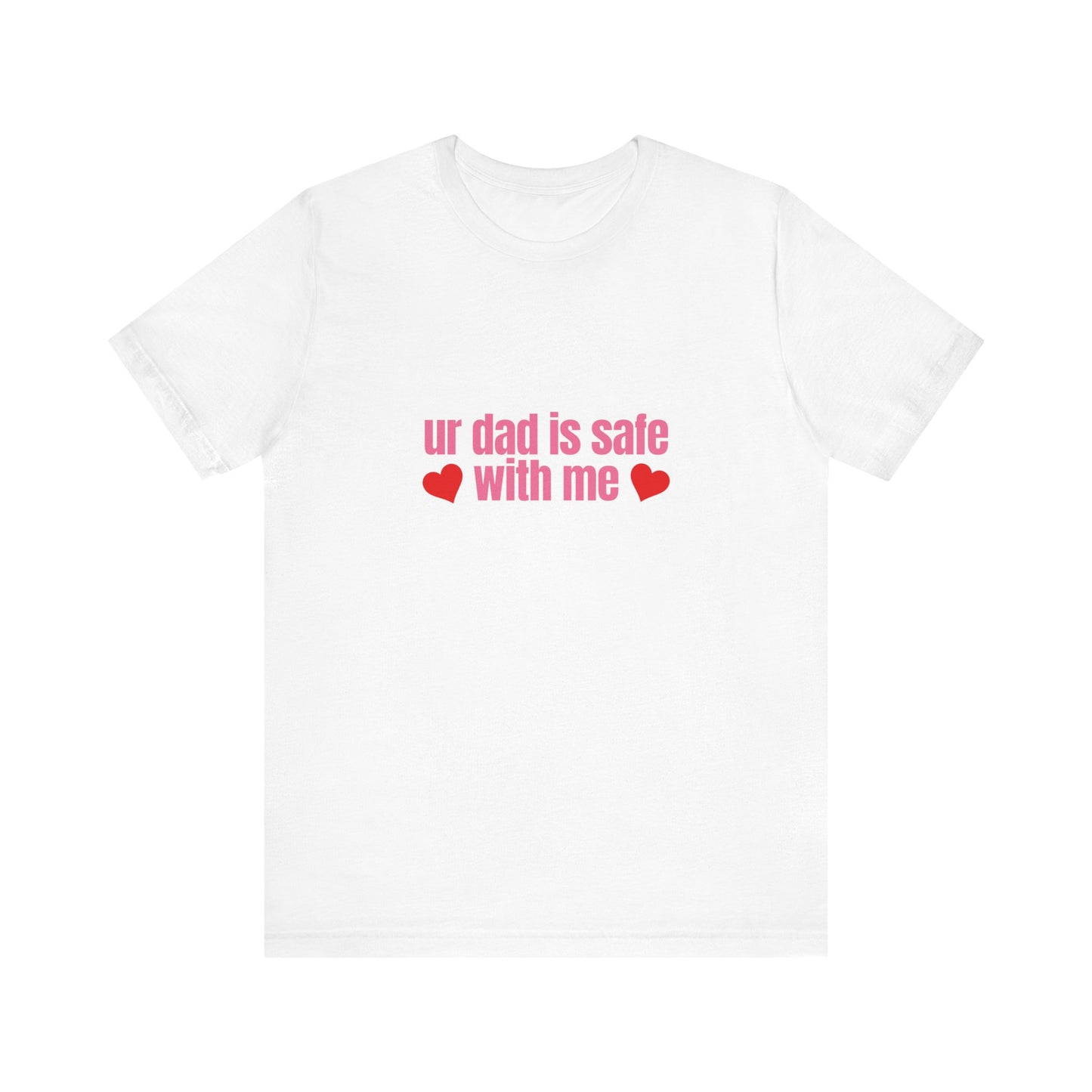 Ur Dad Is Safe With Me, Soft Unisex T-Shirt
