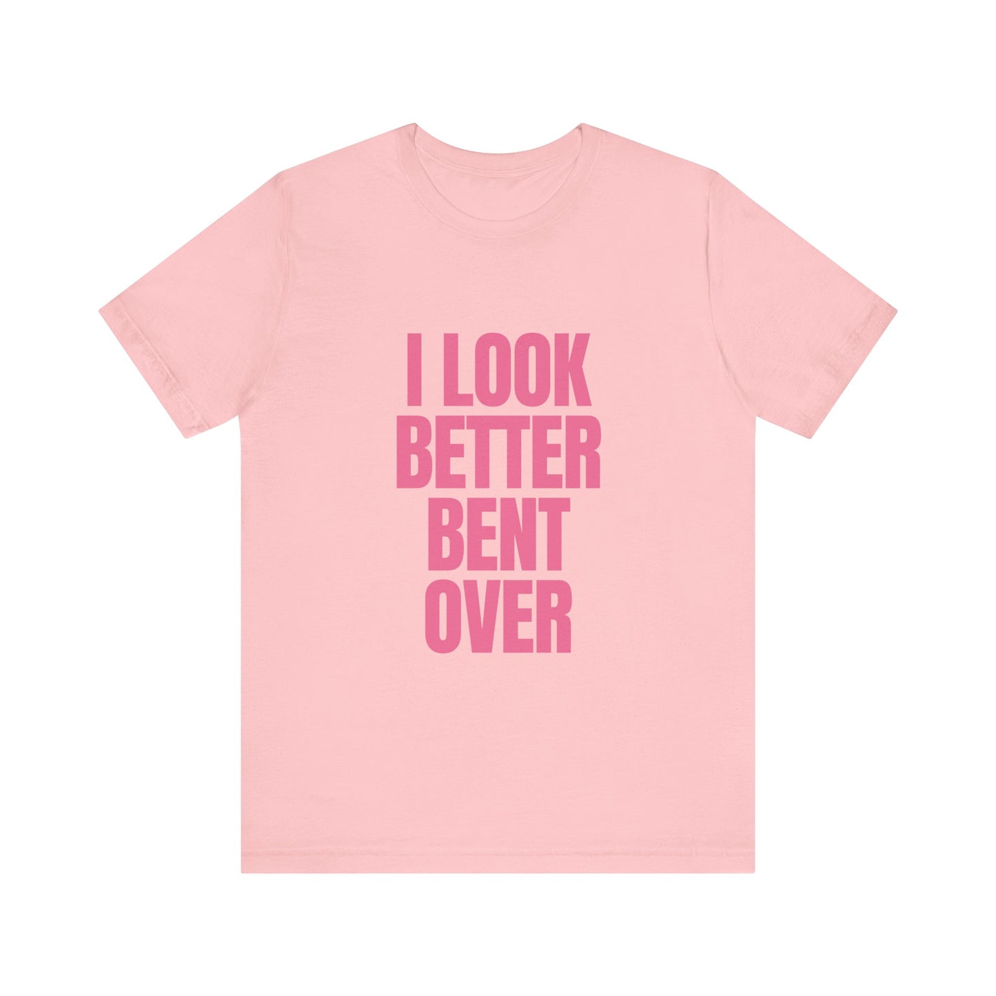 I Look Better Bent Over - Unisex T-Shirt