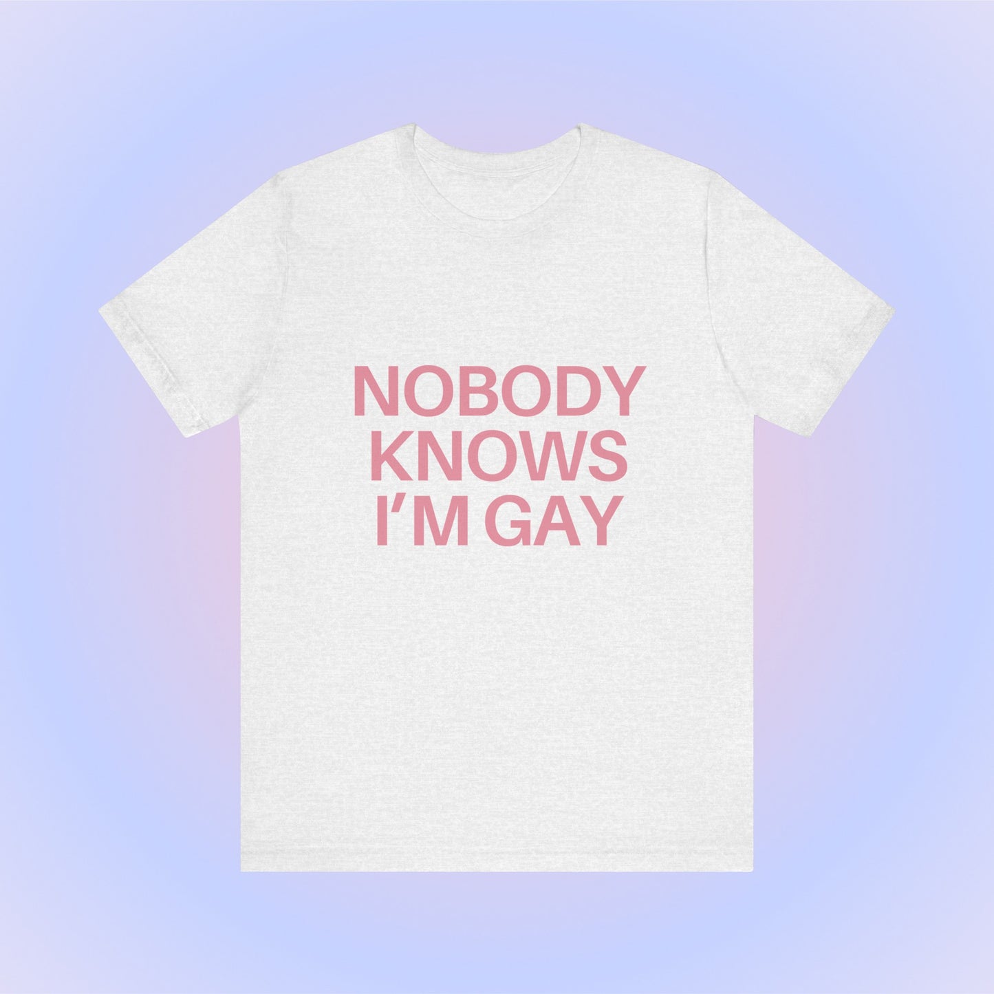 Nobody Knows I'm Gay, Soft Unisex T-Shirt