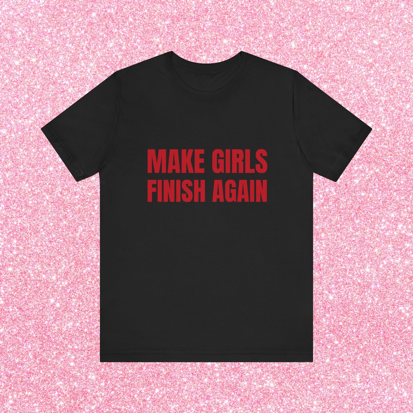 Make Girls Finish Again Soft Unisex T-Shirt