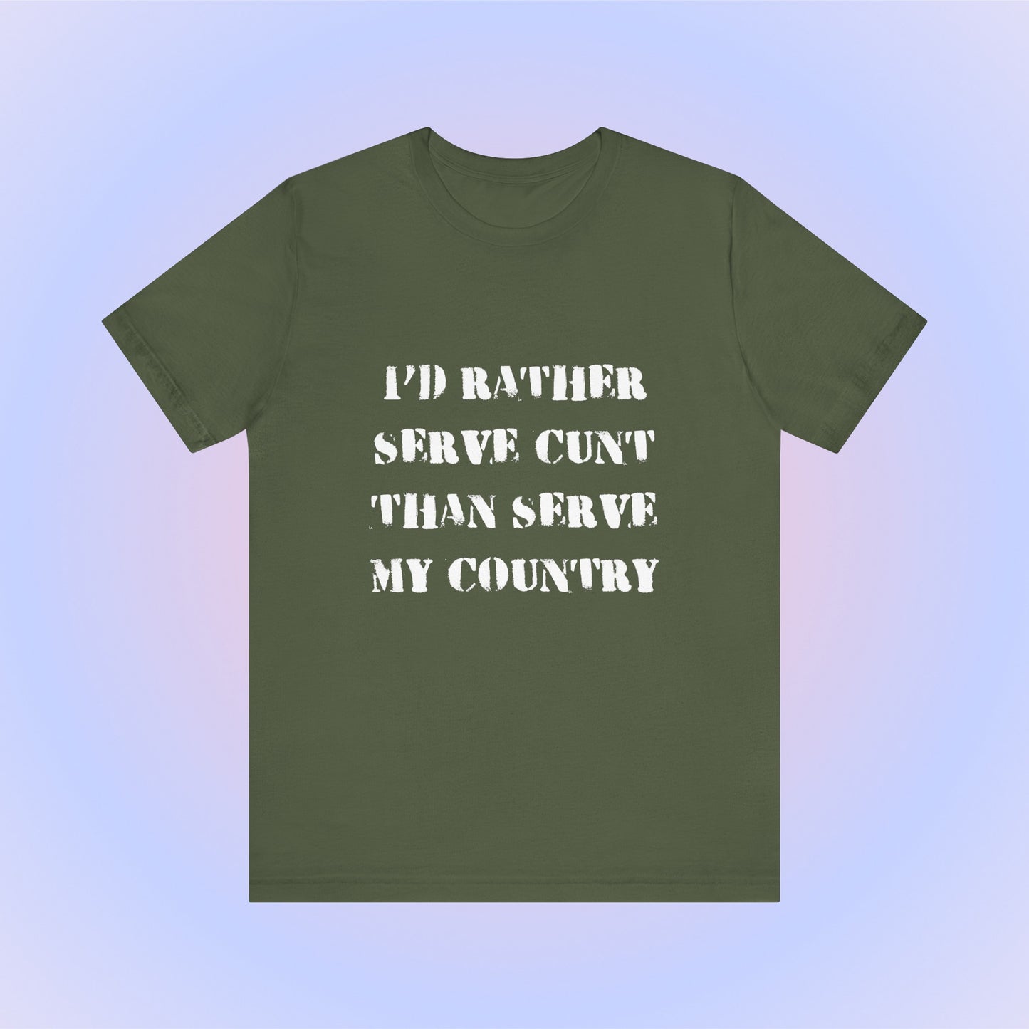 I'd Rather Serve Cunt Than Serve My Country, Soft Unisex T-Shirt