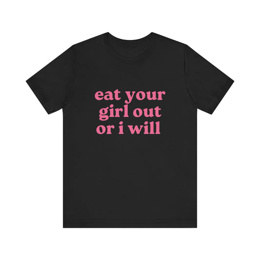 Eat Your Girl Out Or I Will Soft Unisex T-Shirt