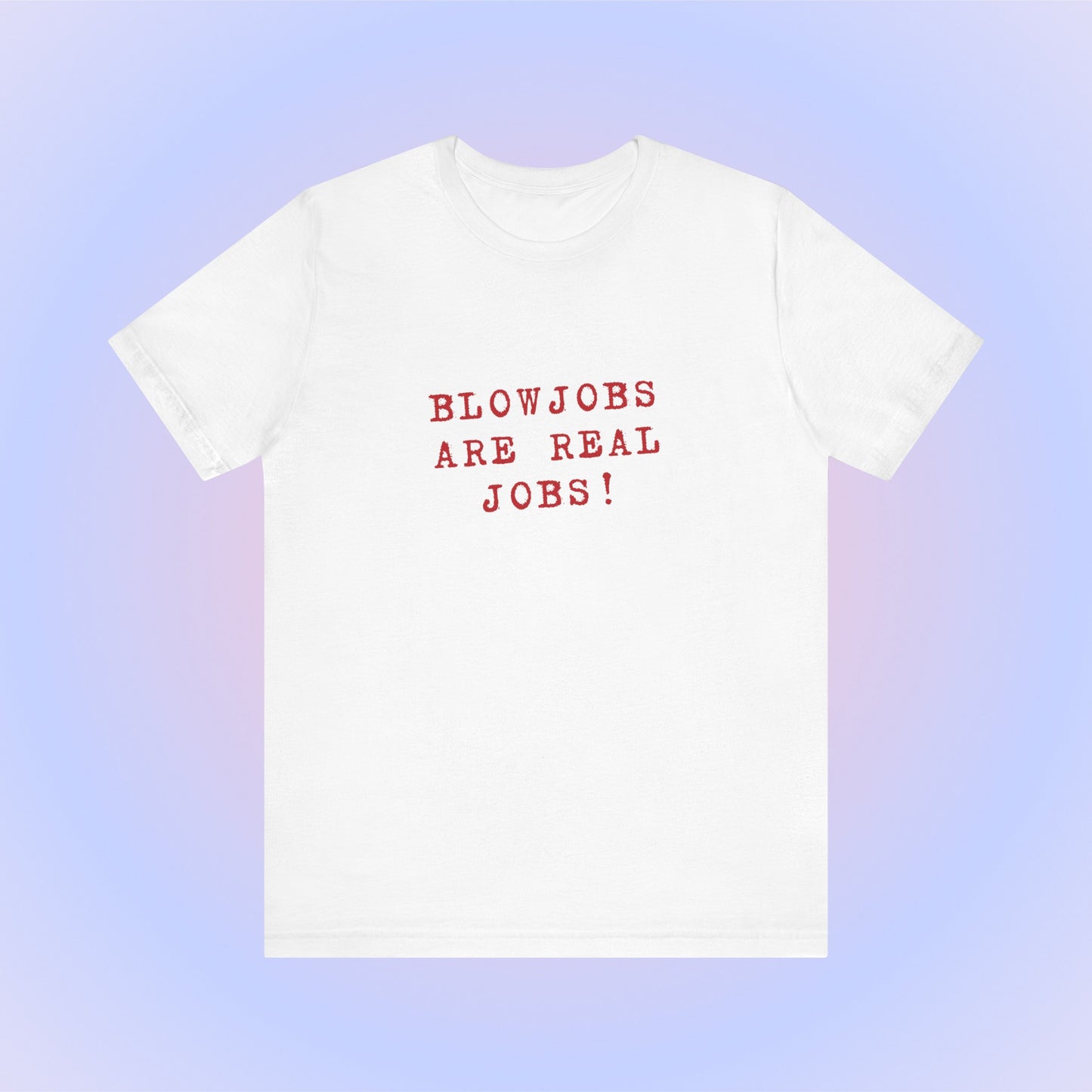 Blowjobs Are Real Job, Soft Unisex T-Shirt