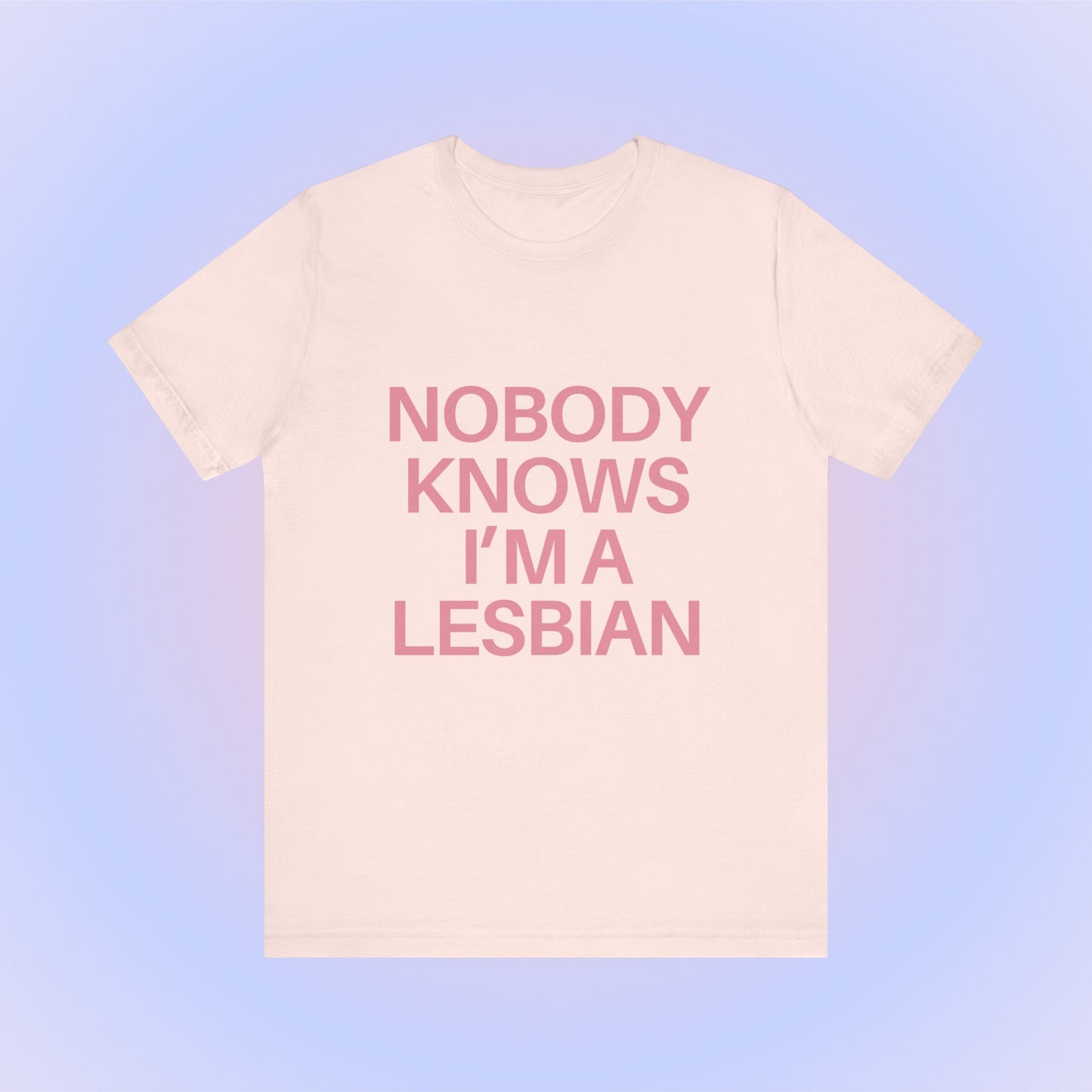 Nobody Knows I'm A Lesbian, Soft Unisex T-Shirt