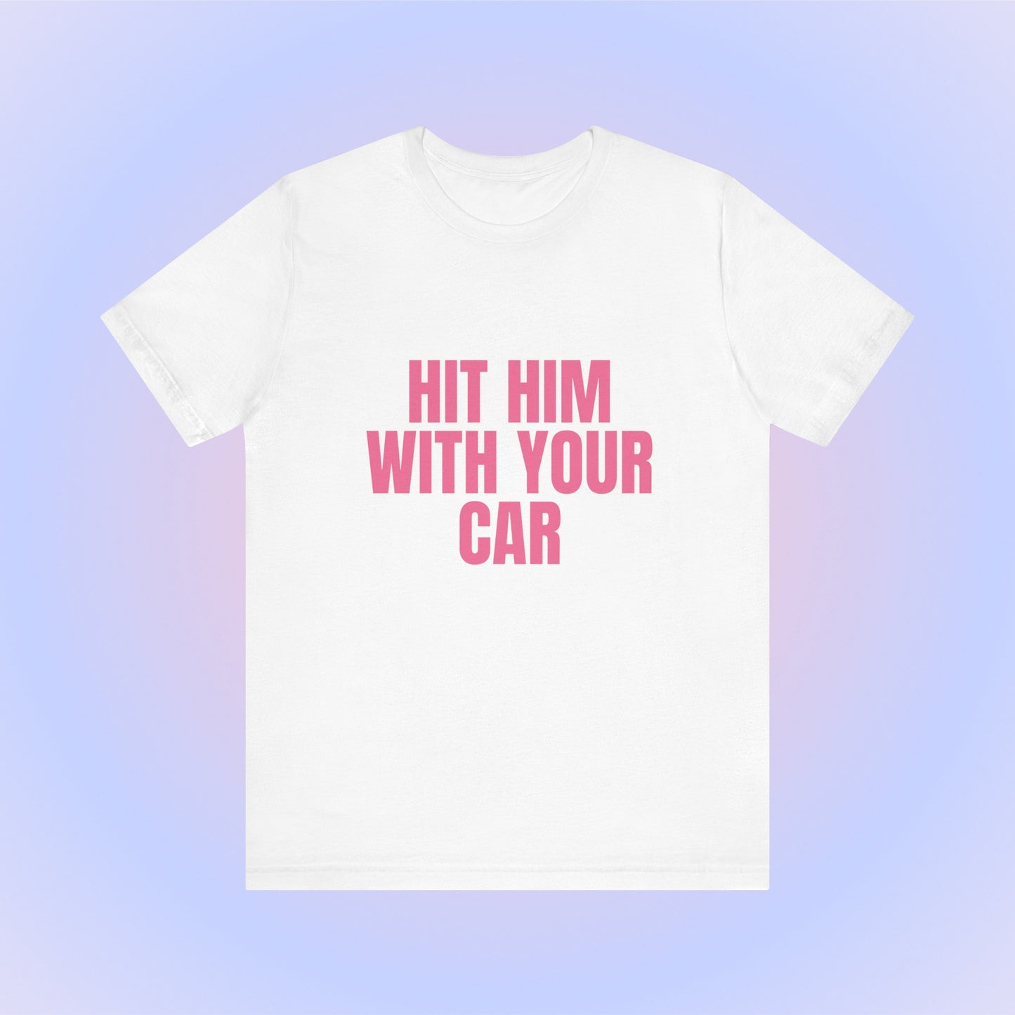 Hit Him With Your Car, Soft Unisex T-Shirt