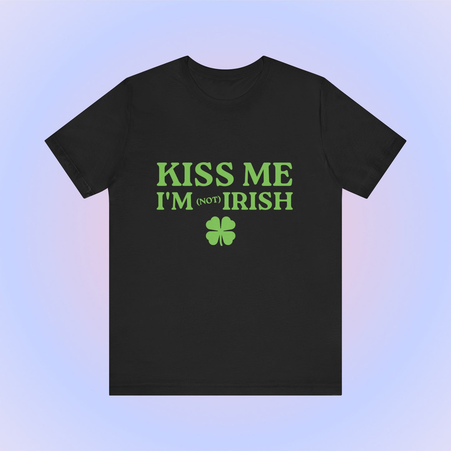 Kiss Me I'm Not Irish, Soft Unisex T-Shirt