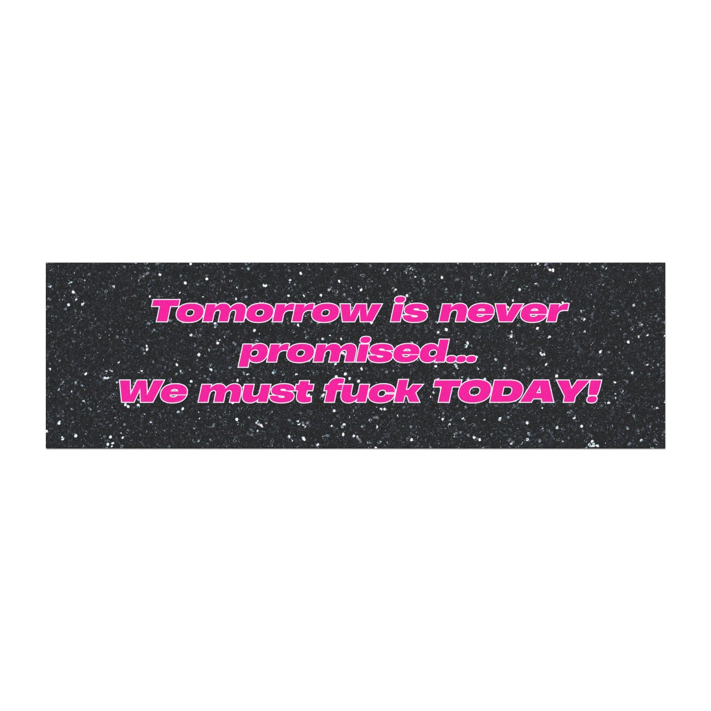 Tomorrow Is Never Promised We Must Fuck Today Car Magnet
