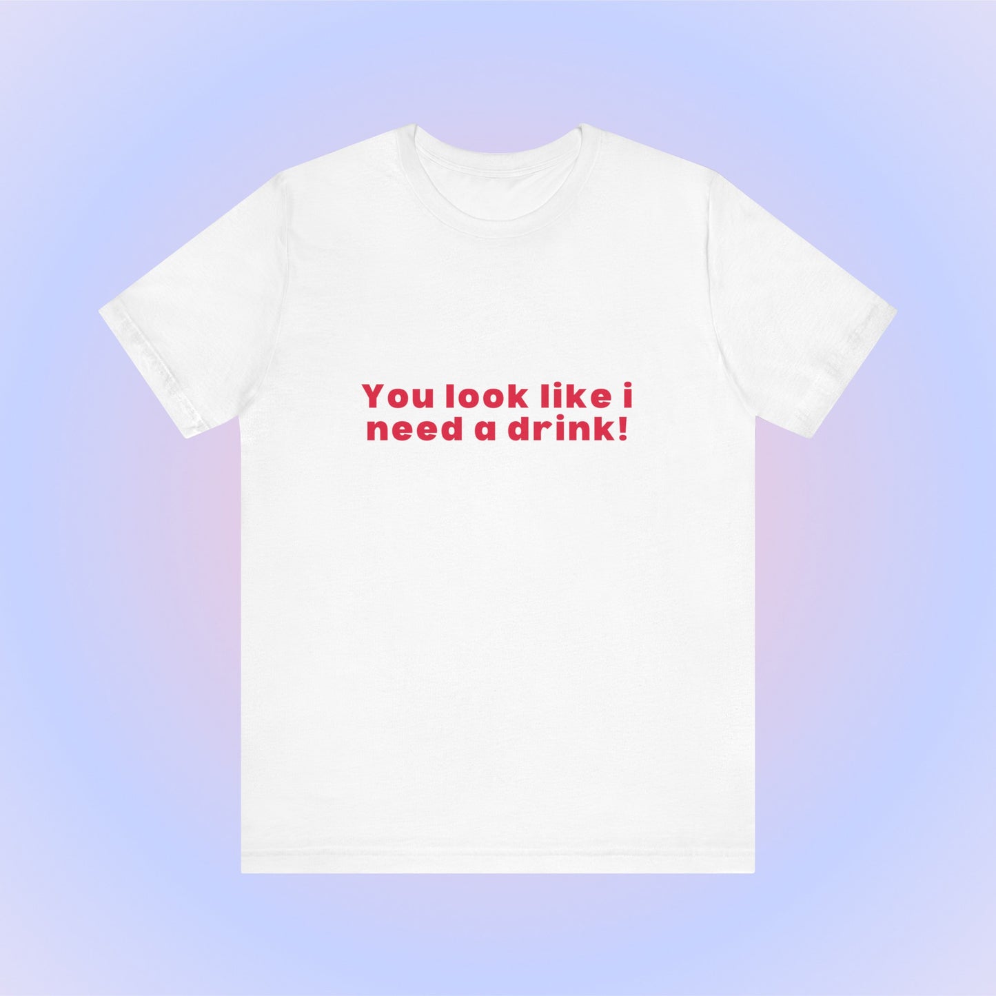 You Look Like I Need A Drink, Soft Unisex T-Shirt