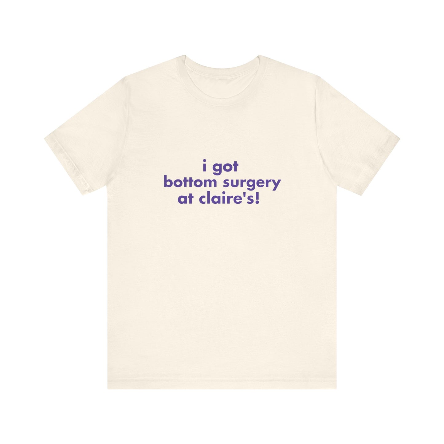 I Got Bottom Surgery At Claire's Soft Unisex T-Shirt
