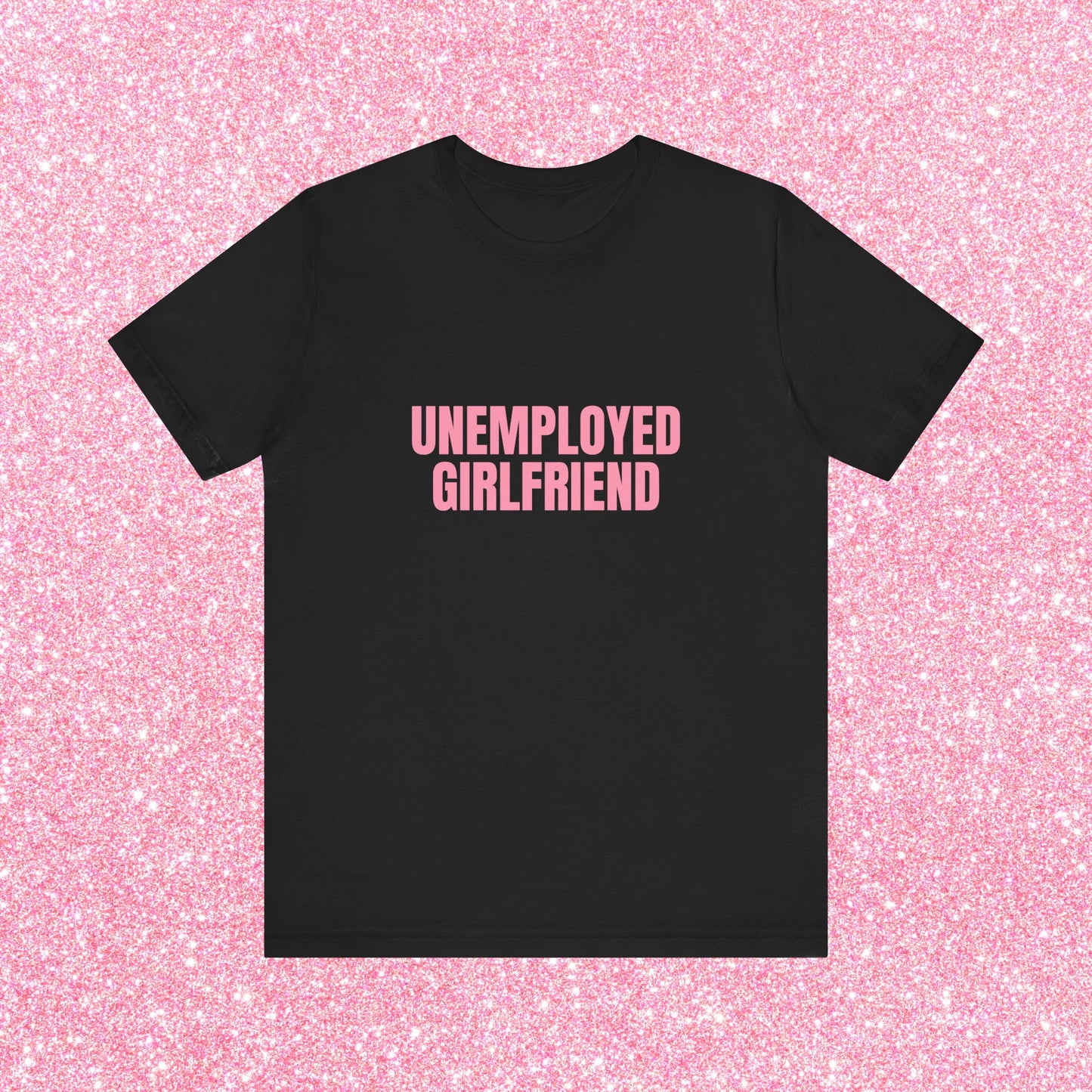 Unemployed Girlfriend Soft Unisex T-Shirt