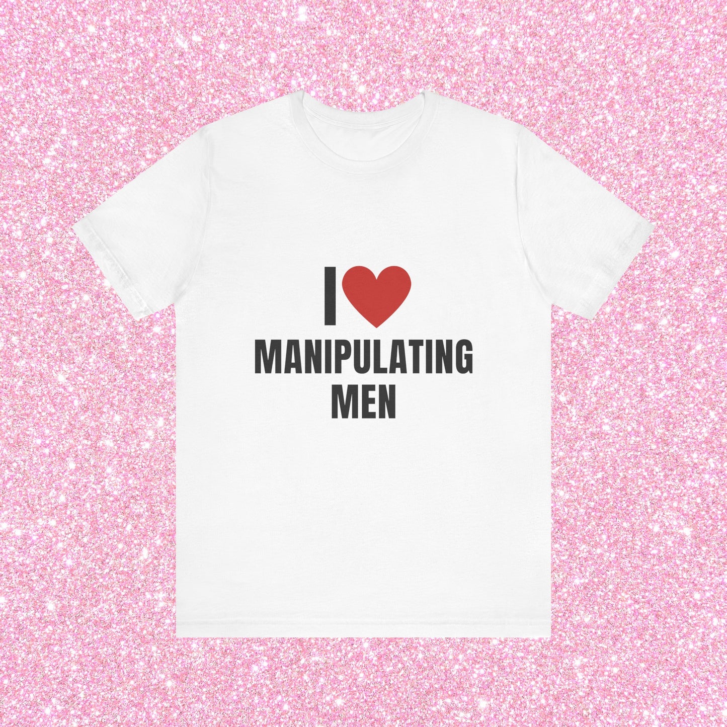 I Love Manipulating Men, Soft Unisex T-Shirt