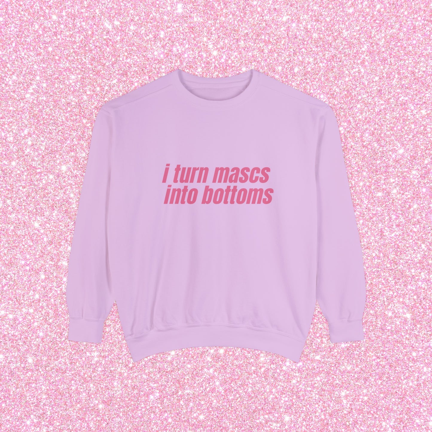 I Turn Mascs Into Bottoms Crewneck Sweatshirt