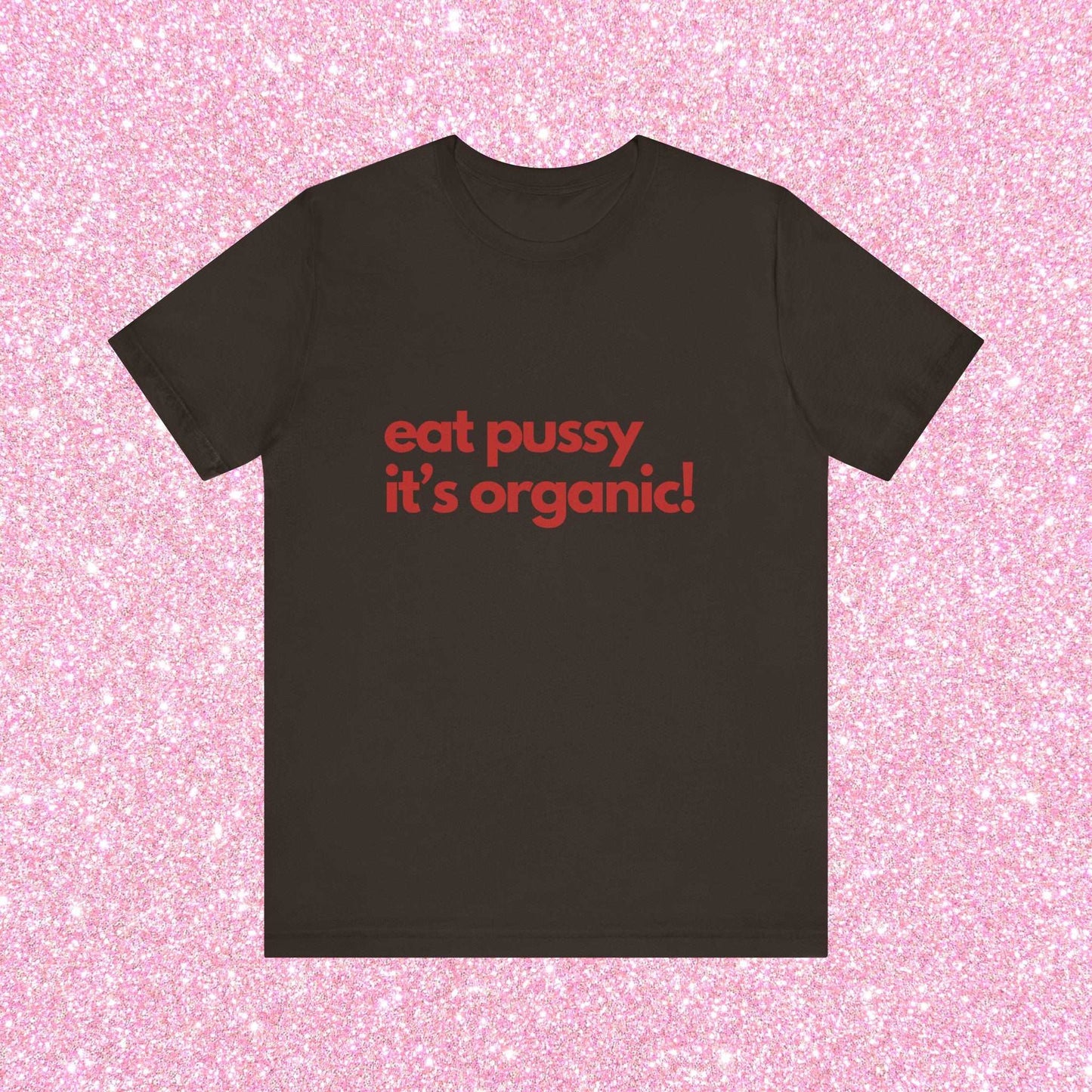 Eat Pussy It's Organic, Soft Unisex T-Shirt