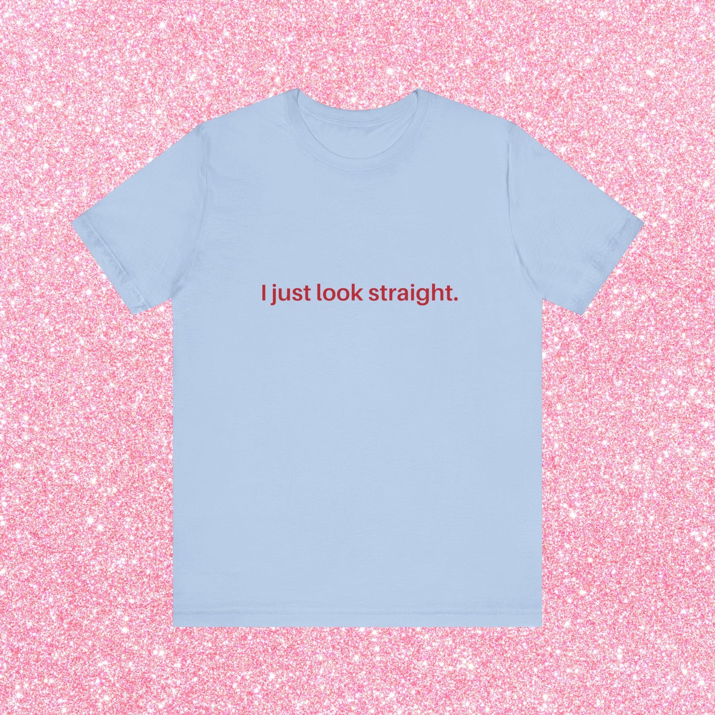 I Just Look Straight Soft Unisex T-Shirt