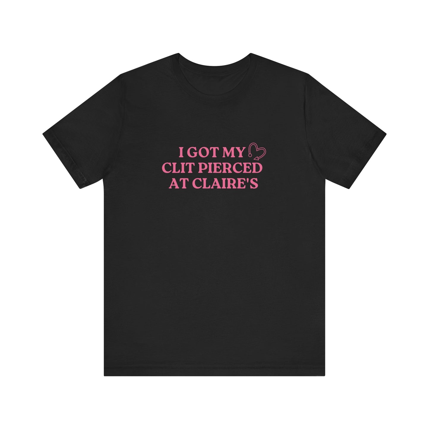 Got My Clit Pierced at Claires - Unisex T-Shirt