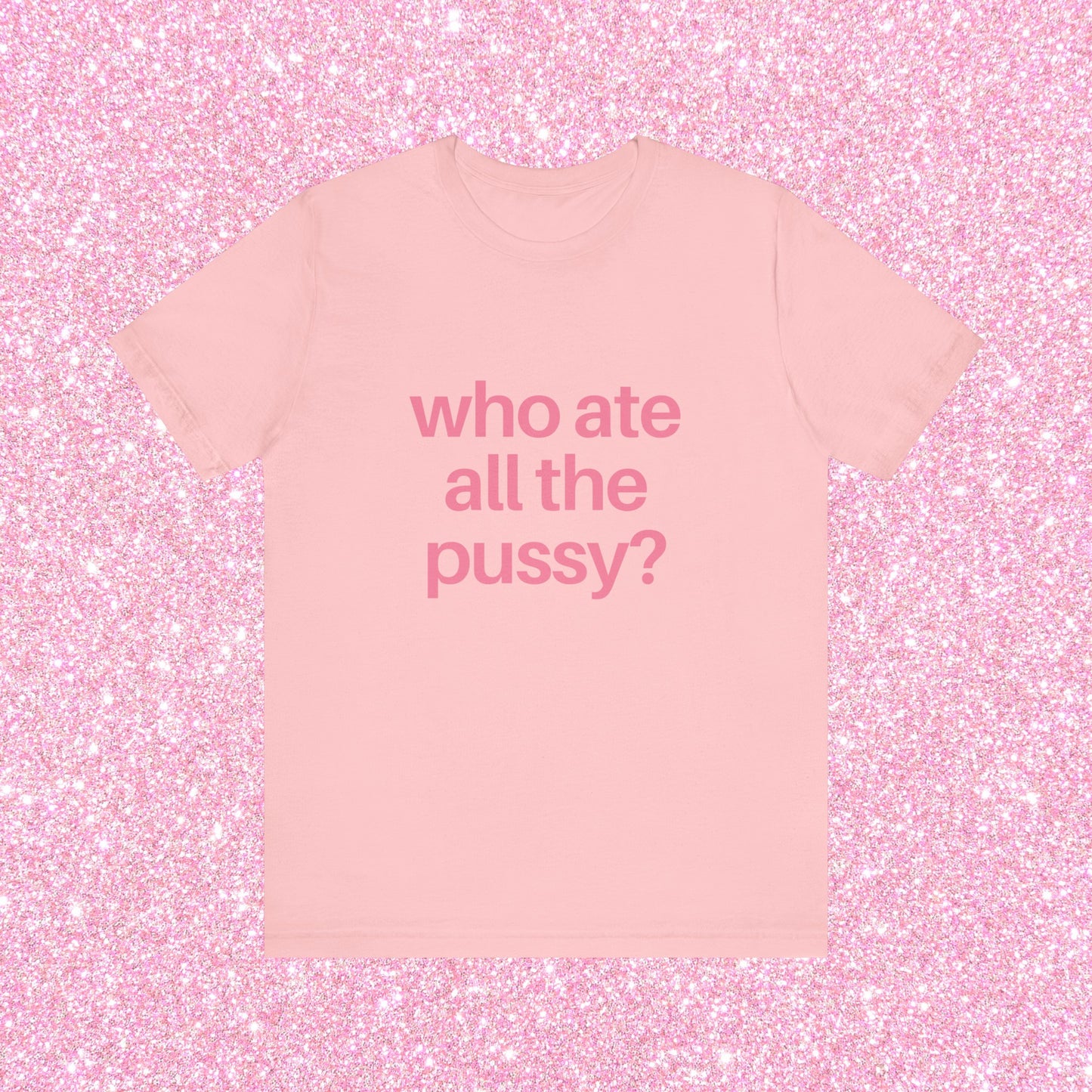 Who Ate All The Pussy, Soft Unisex T-Shirt