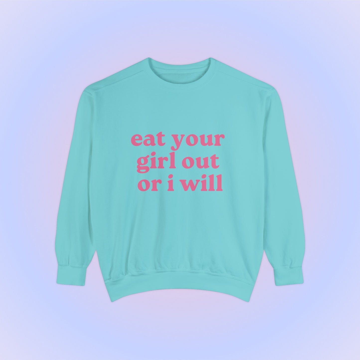 Eat Your Girl Out Or I Will Crewneck Sweatshirt