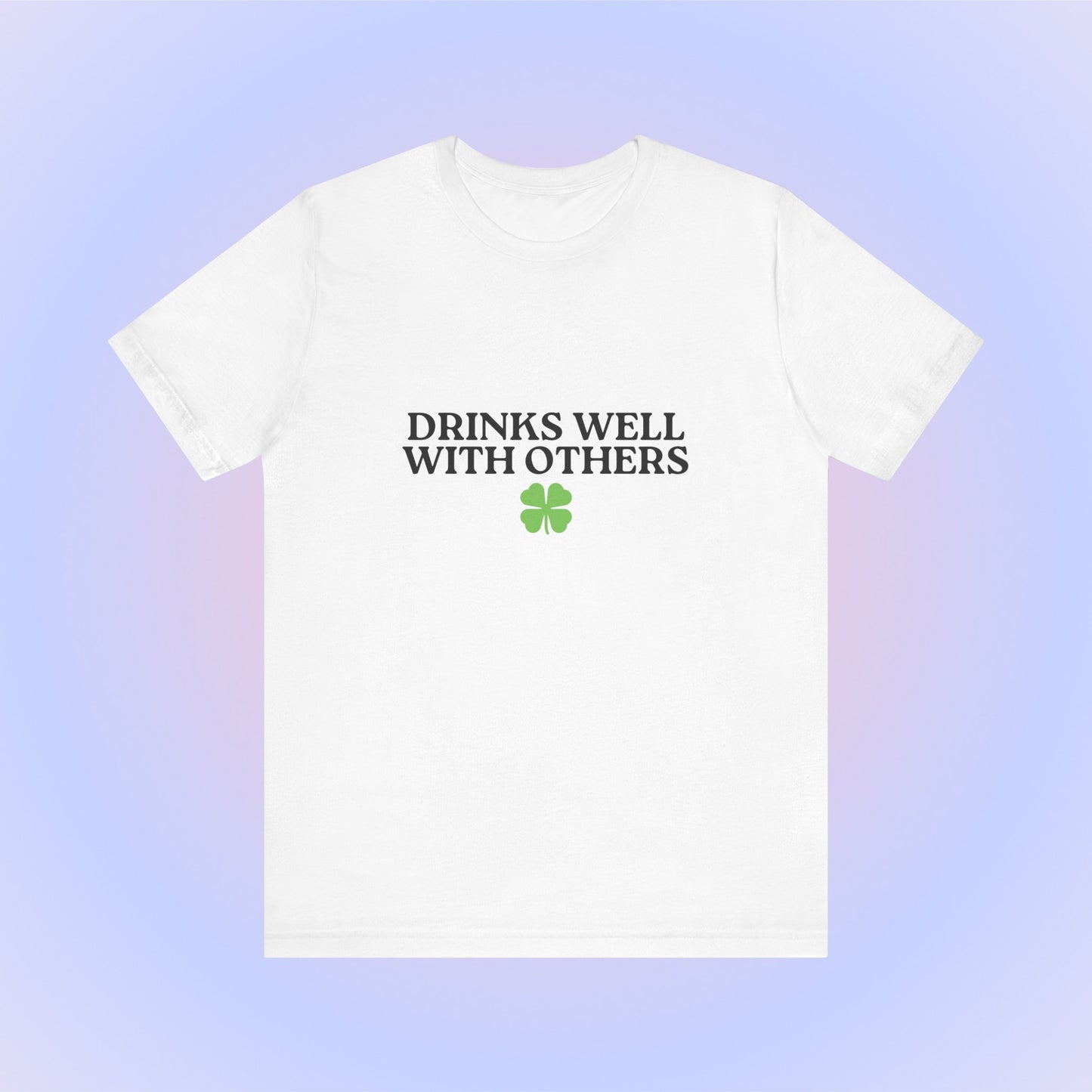 Drinks Well With Others, Soft Unisex T-Shirt