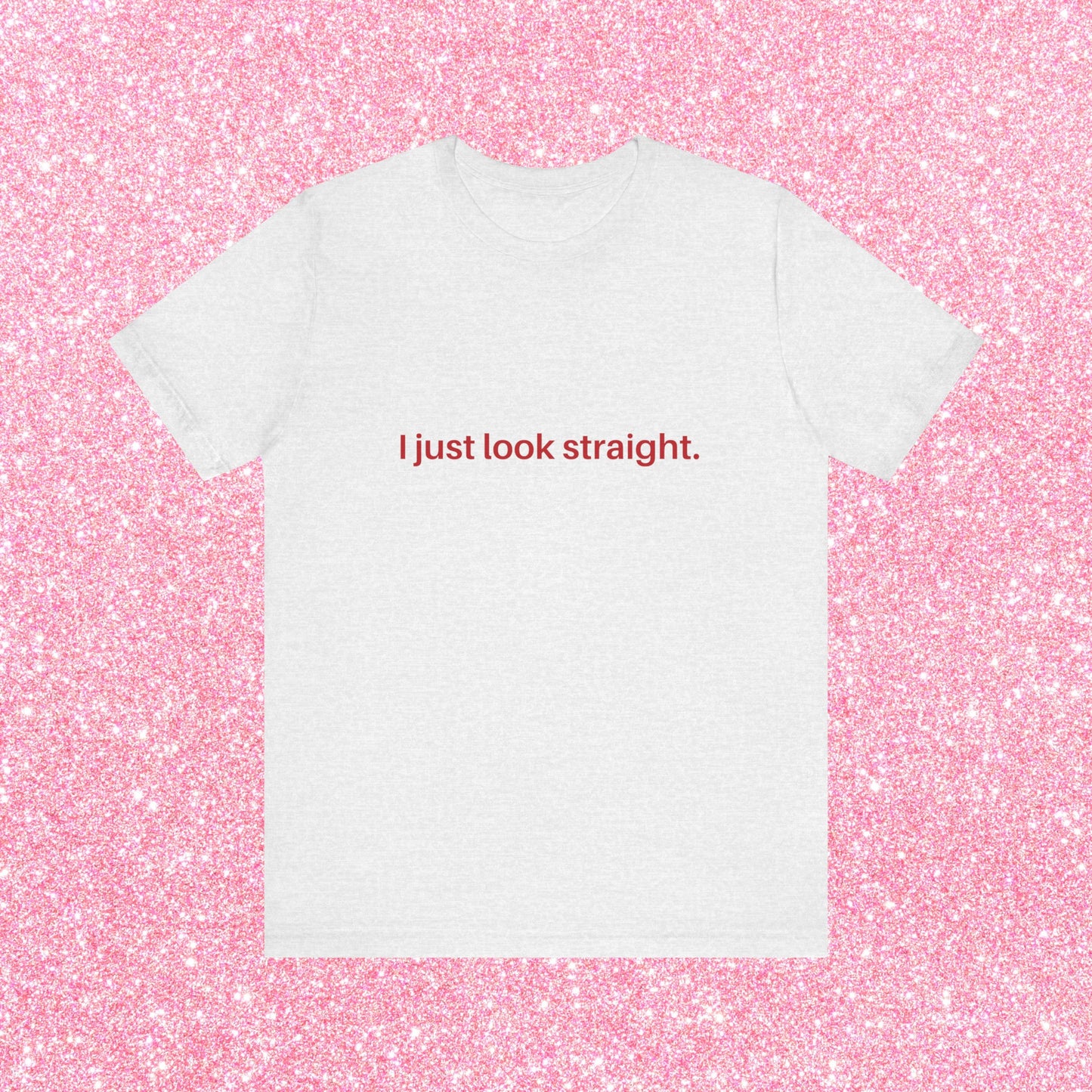 I Just Look Straight Soft Unisex T-Shirt