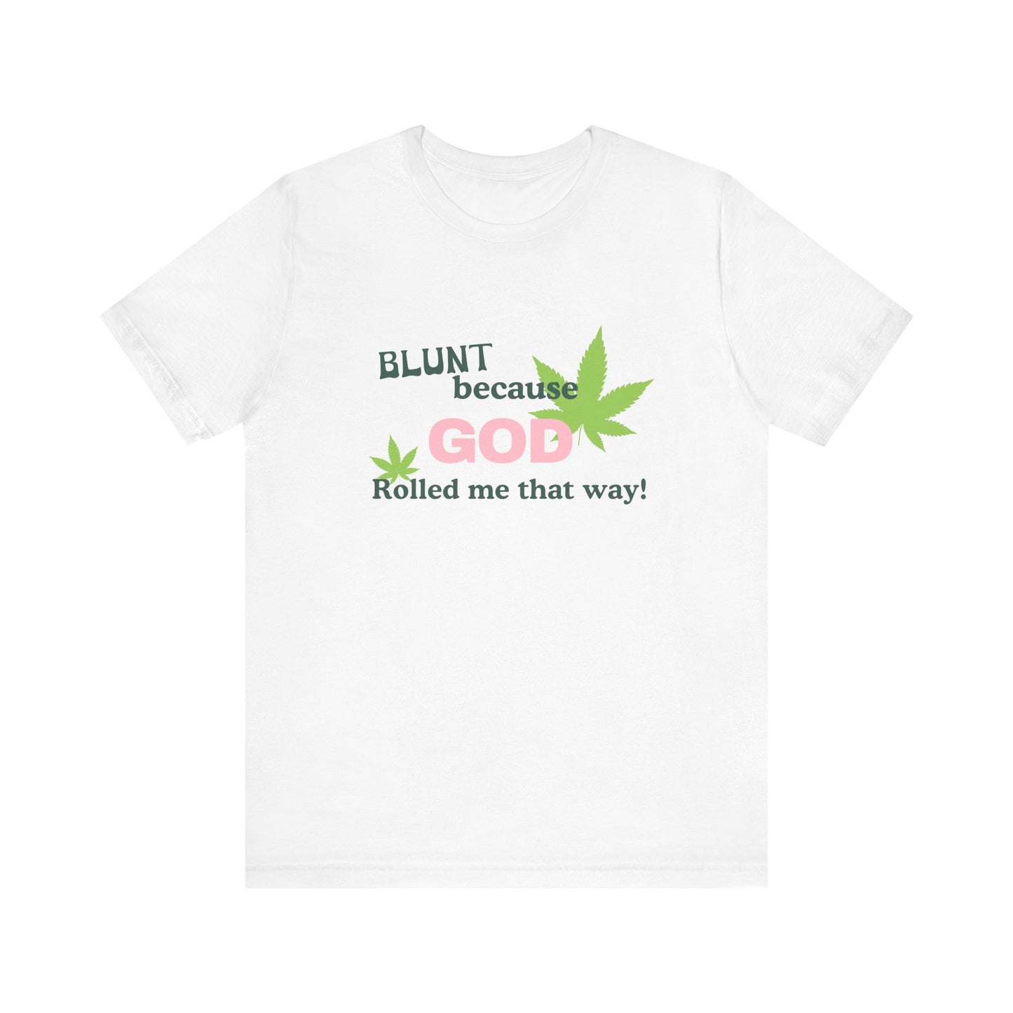 Blunt Because God Rolled Me That Way - Soft Unisex T-Shirt