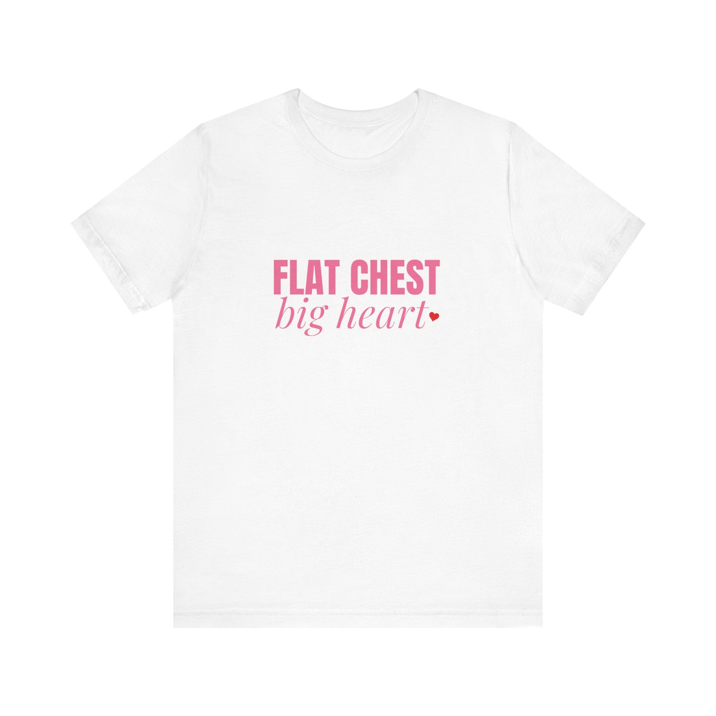 Flat Chest Big Heart - Unisex T-Shirt
