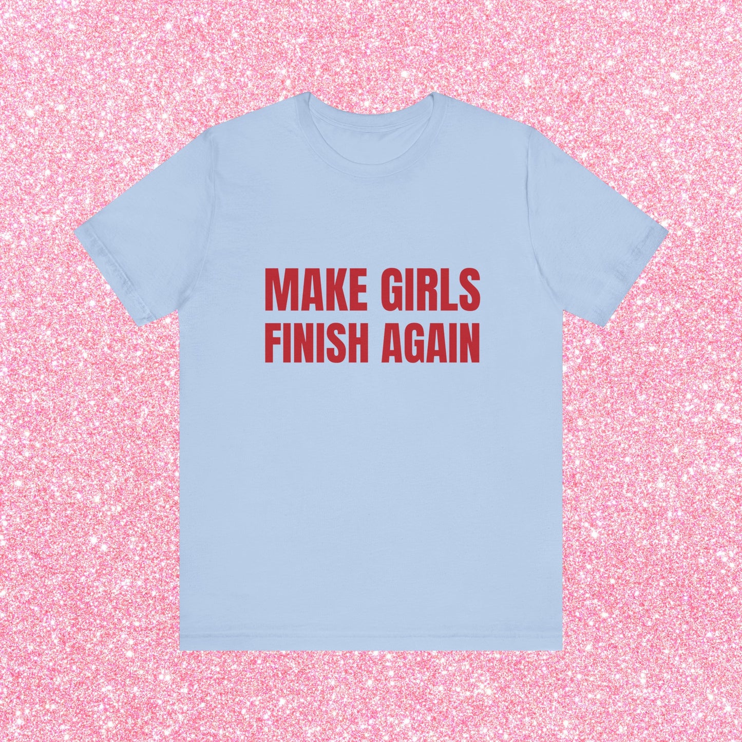 Make Girls Finish Again Soft Unisex T-Shirt