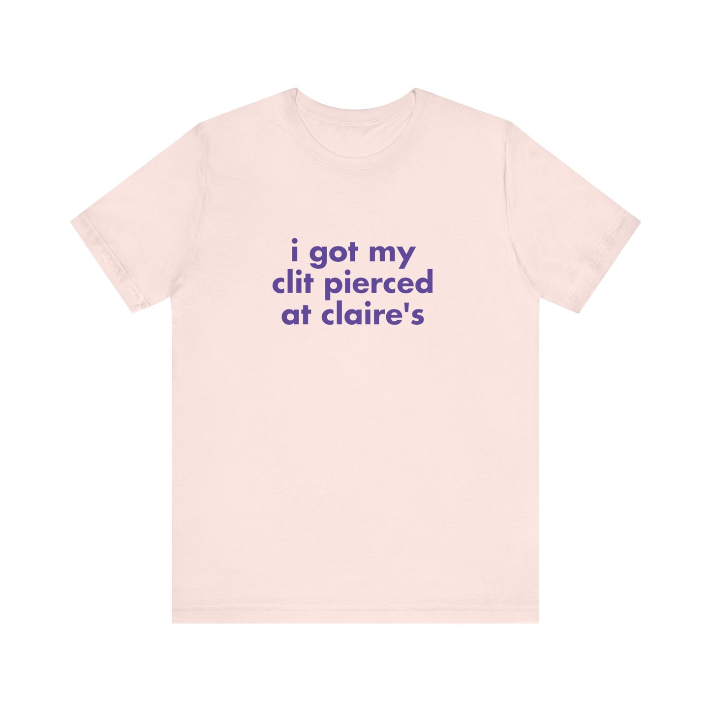 I Got My Clit Pierced at Claires - Unisex T-Shirt