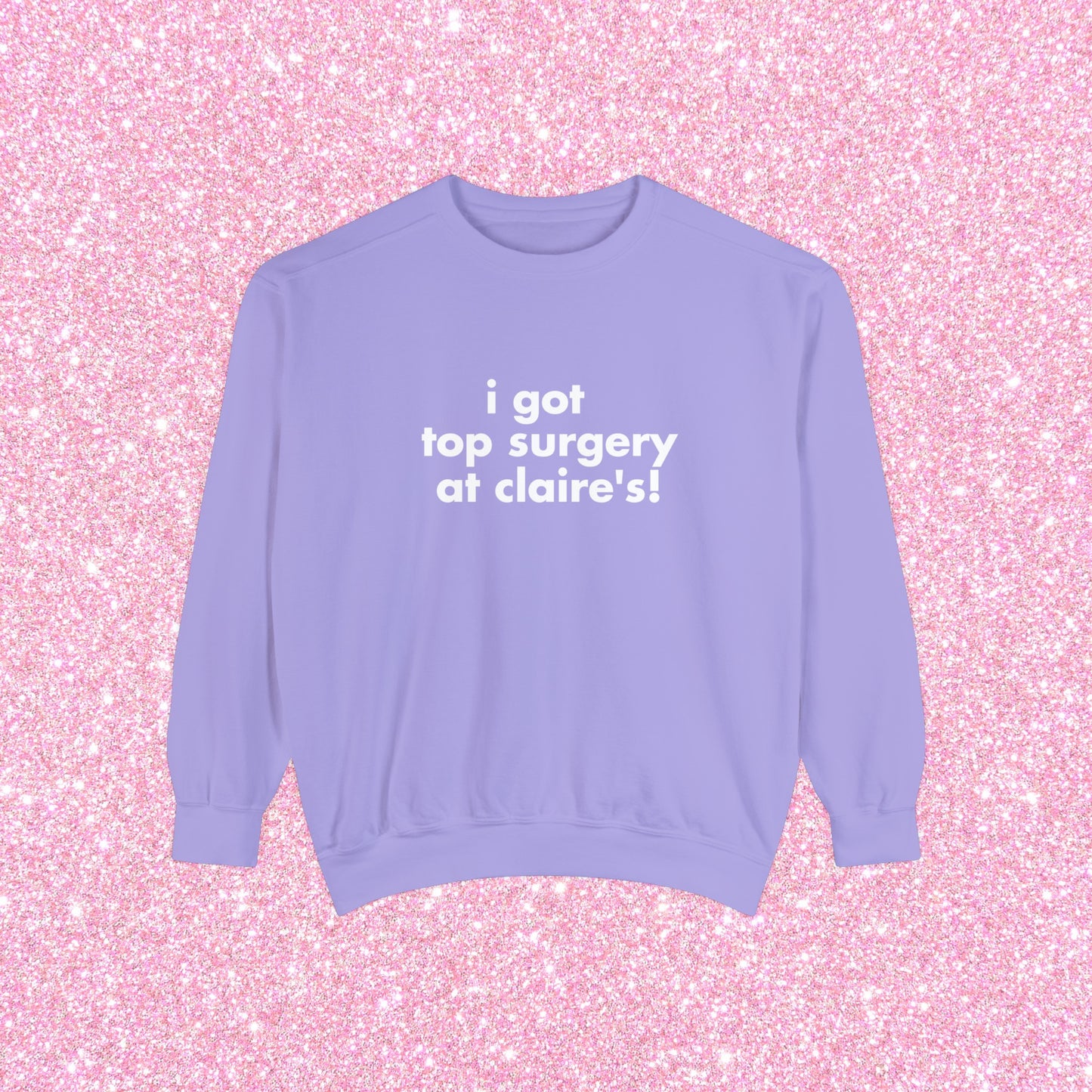 I Got Top Surgery At Claire's Crewneck Sweatshirt