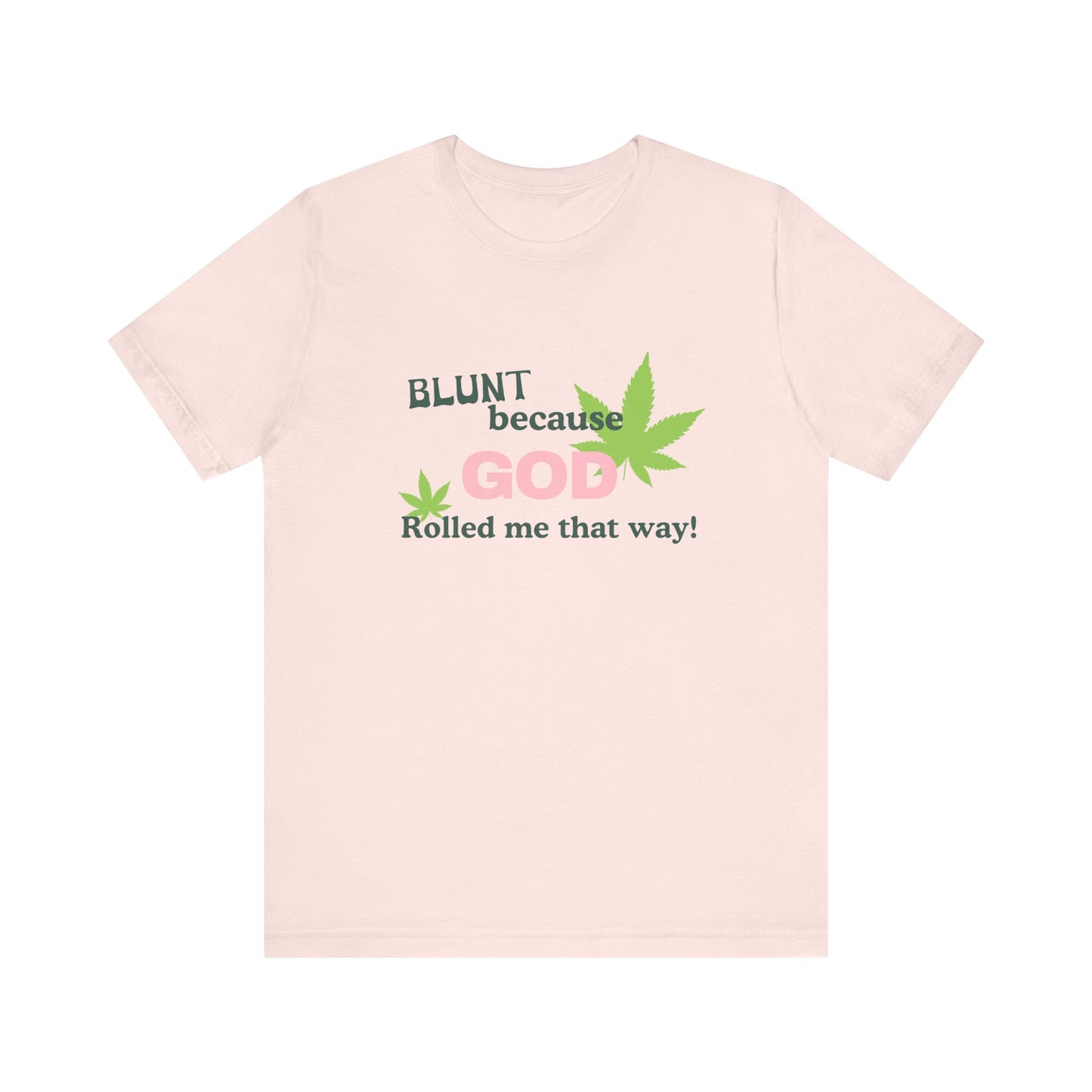 Blunt Because God Rolled Me That Way - Soft Unisex T-Shirt