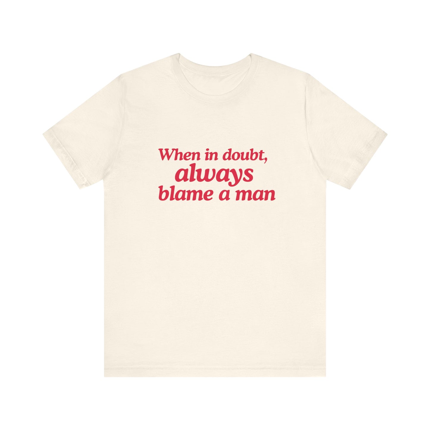 When In Doubt Always Blame A Man - Unisex T-Shirt