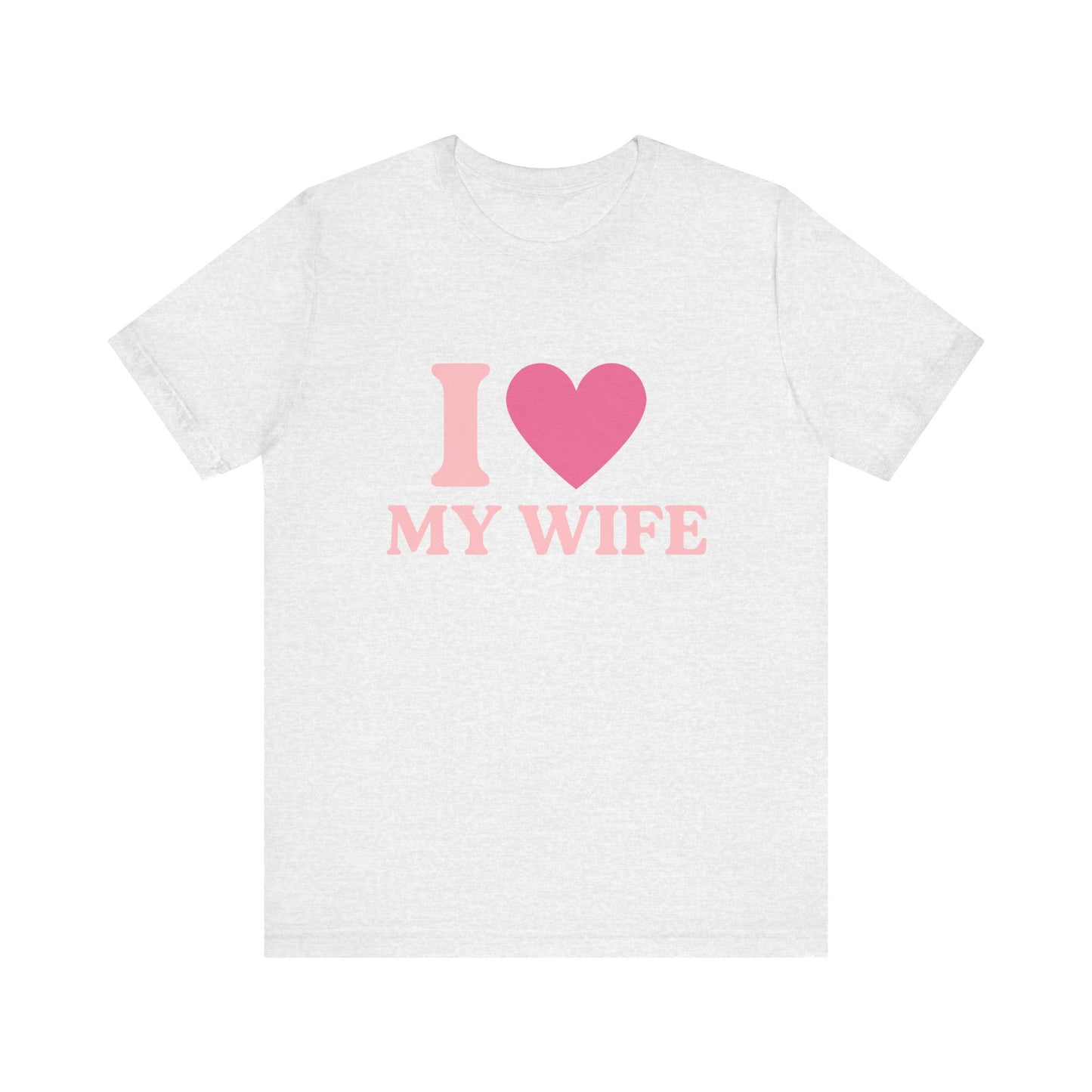 I Love My Wife - Unisex T-Shirt