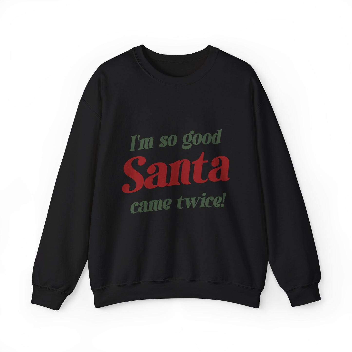 I'm So Good Santa Came Twice Sweatshirt